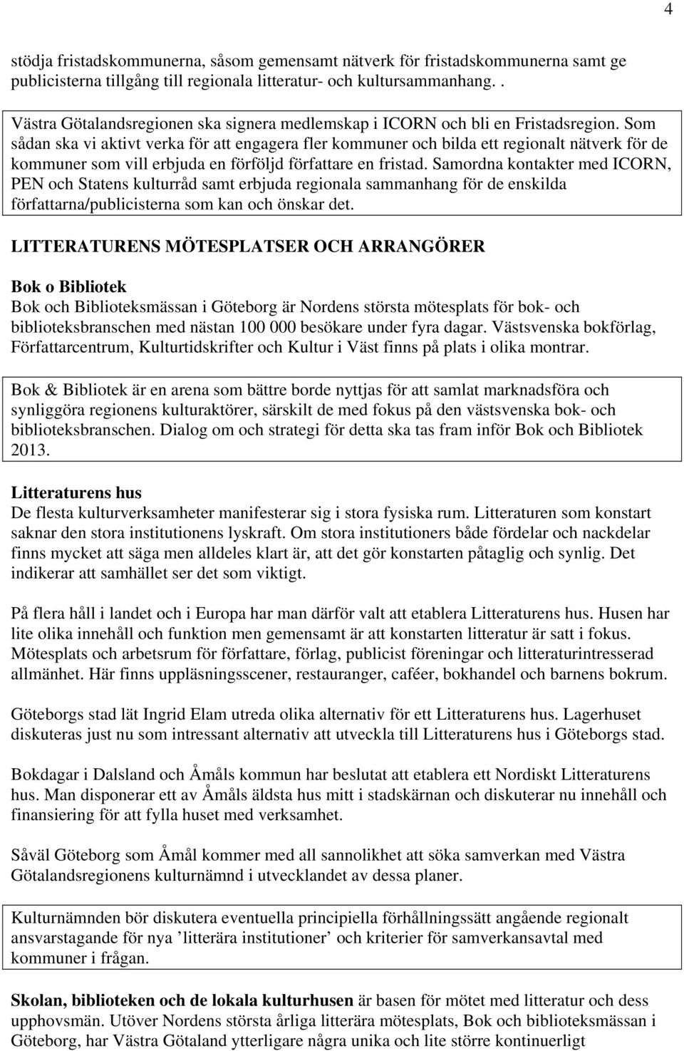 Som sådan ska vi aktivt verka för att engagera fler kommuner och bilda ett regionalt nätverk för de kommuner som vill erbjuda en förföljd författare en fristad.