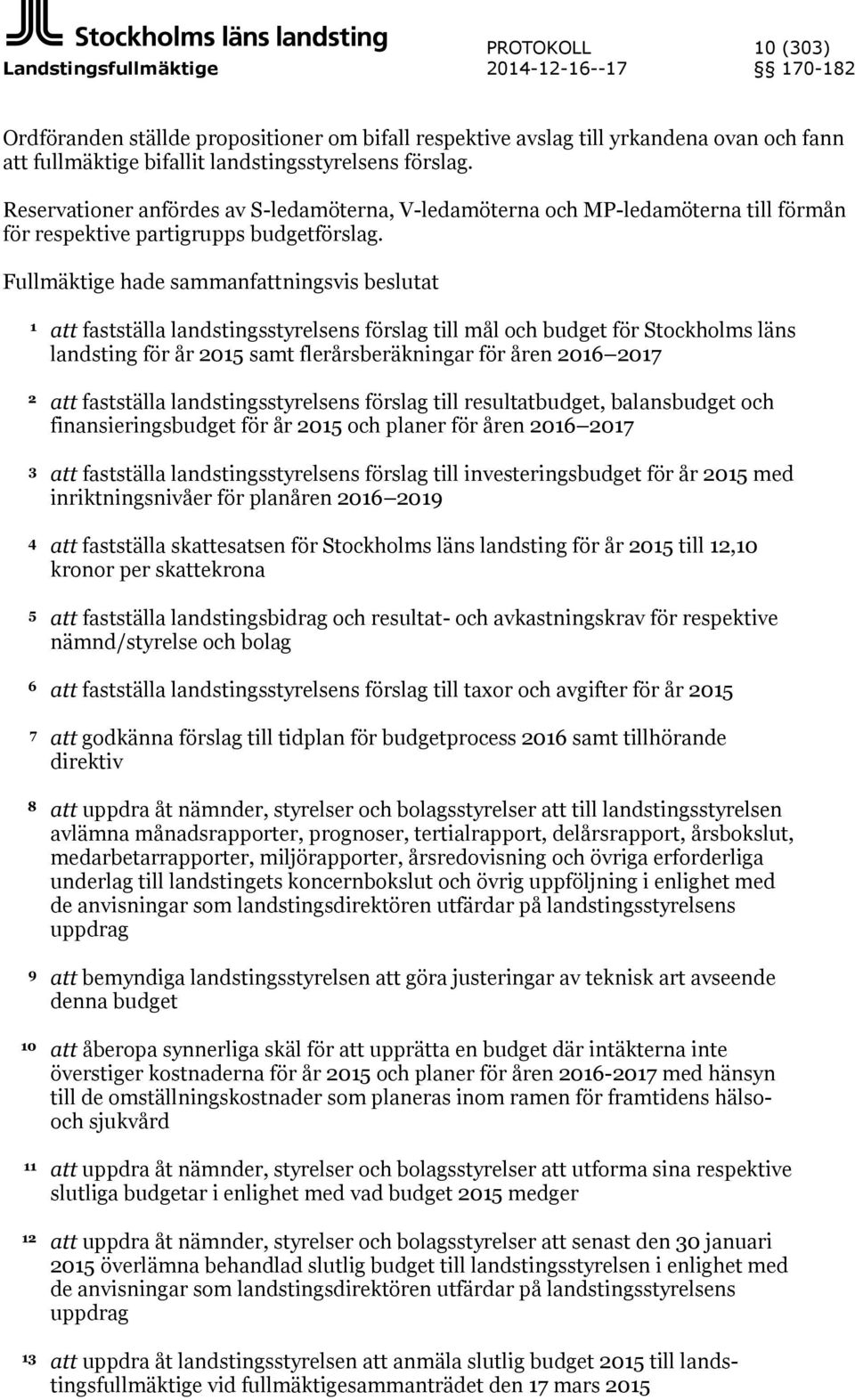 Fullmäktige hade sammanfattningsvis beslutat 1 att fastställa landstingsstyrelsens förslag till mål och budget för Stockholms läns landsting för år 2015 samt flerårsberäkningar för åren 2016 2017 2