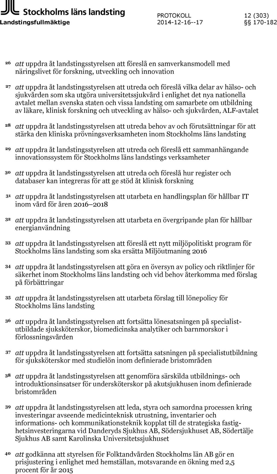 landsting om samarbete om utbildning av läkare, klinisk forskning och utveckling av hälso- och sjukvården, ALF-avtalet 28 att uppdra åt landstingsstyrelsen att utreda behov av och förutsättningar för