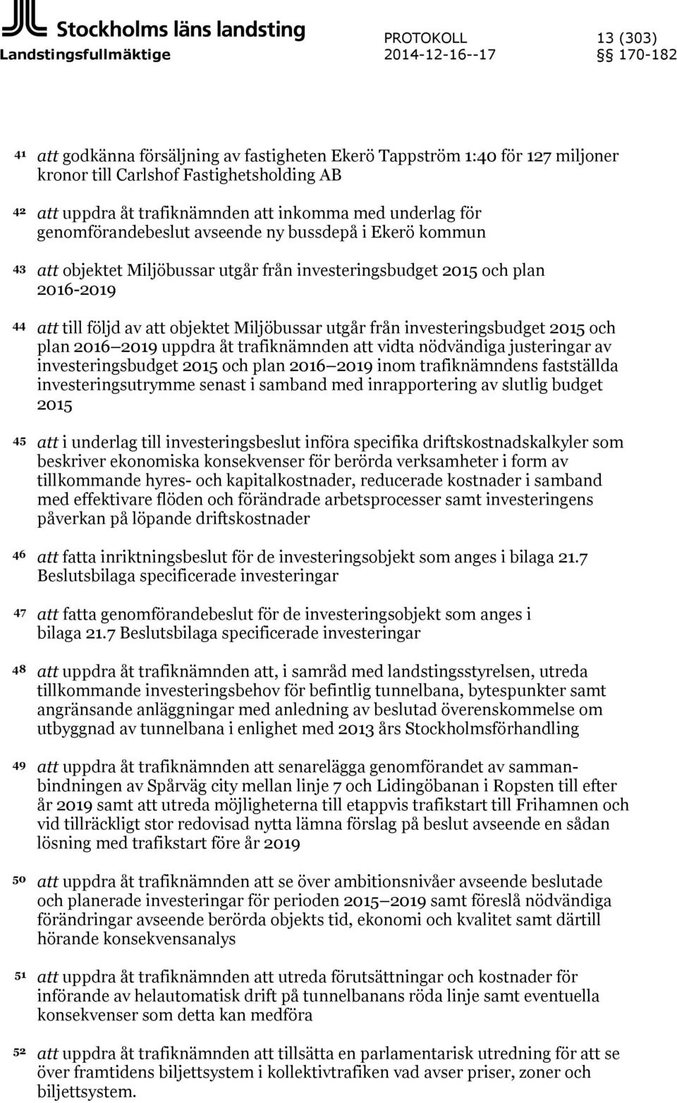 till följd av att objektet Miljöbussar utgår från investeringsbudget 2015 och plan 2016 2019 uppdra åt trafiknämnden att vidta nödvändiga justeringar av investeringsbudget 2015 och plan 2016 2019