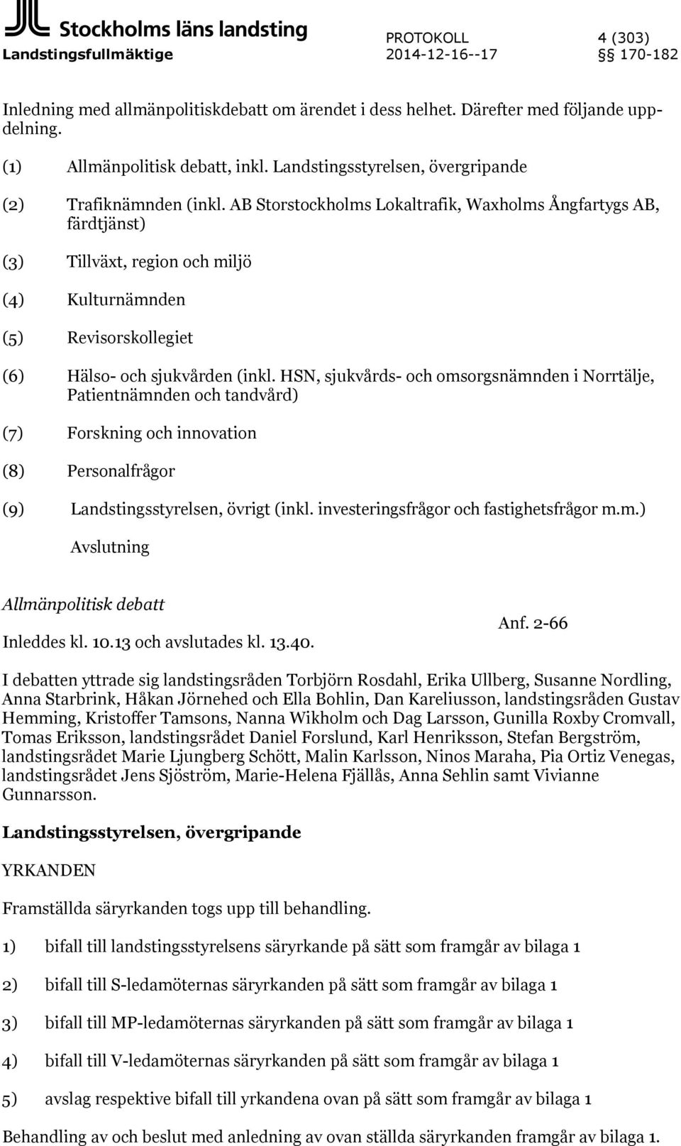 AB Storstockholms Lokaltrafik, Waxholms Ångfartygs AB, färdtjänst) (3) Tillväxt, region och miljö (4) Kulturnämnden (5) Revisorskollegiet (6) Hälso- och sjukvården (inkl.