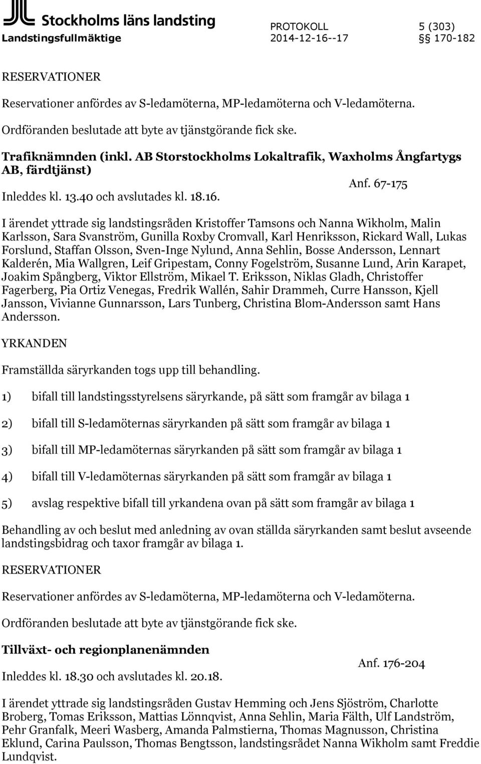 16. I ärendet yttrade sig landstingsråden Kristoffer Tamsons och Nanna Wikholm, Malin Karlsson, Sara Svanström, Gunilla Roxby Cromvall, Karl Henriksson, Rickard Wall, Lukas Forslund, Staffan Olsson,