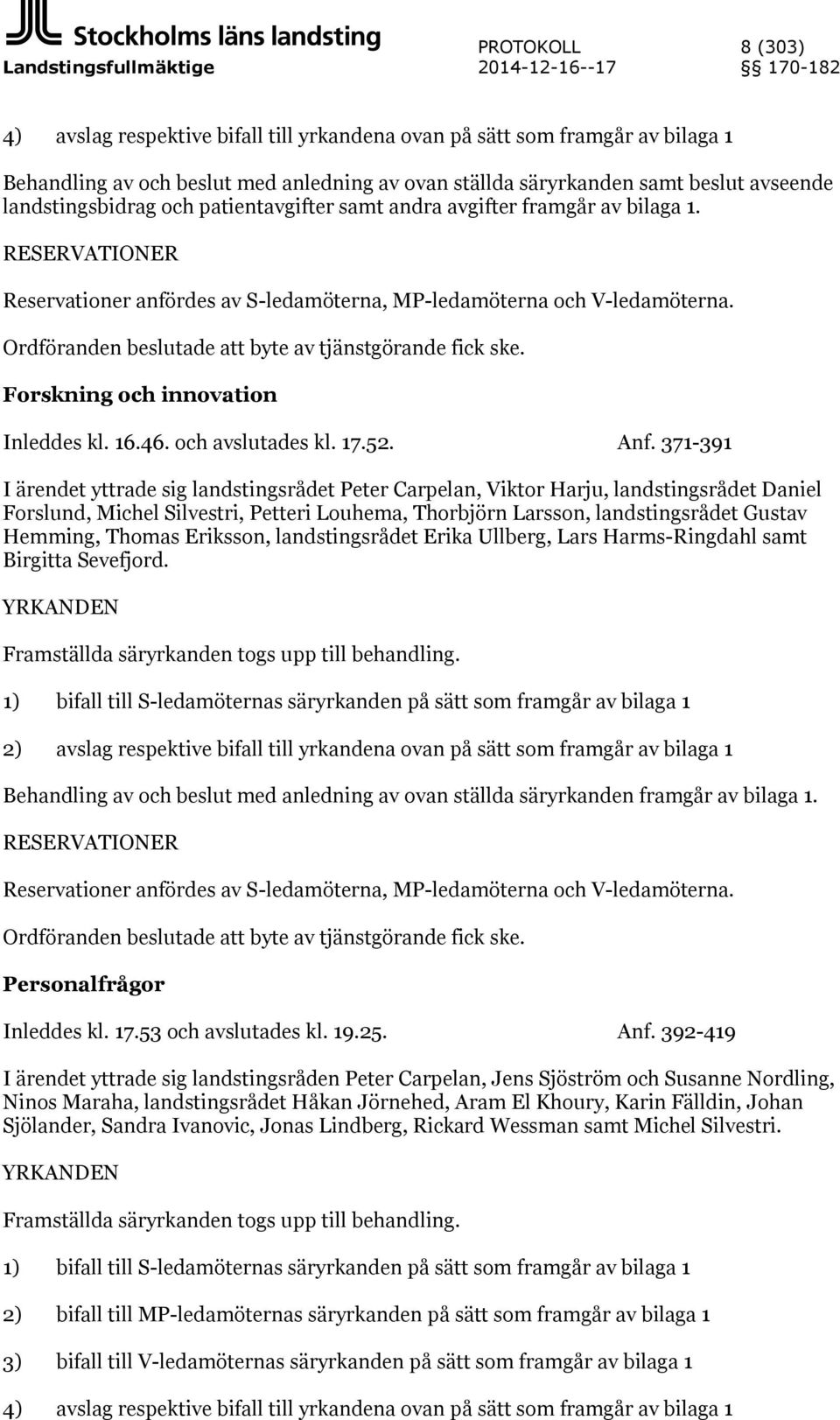 Ordföranden beslutade att byte av tjänstgörande fick ske. Forskning och innovation Inleddes kl. 16.46. och avslutades kl. 17.52. Anf.