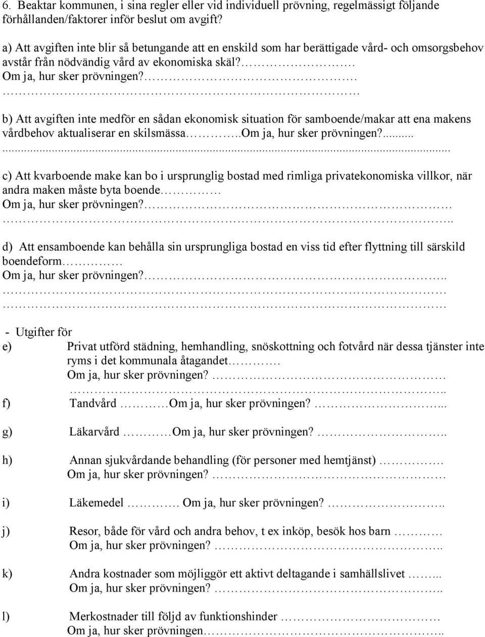 . b) Att avgiften inte medför en sådan ekonomisk situation för samboende/makar att ena makens vårdbehov aktualiserar en skilsmässa..om ja, hur sker prövningen?