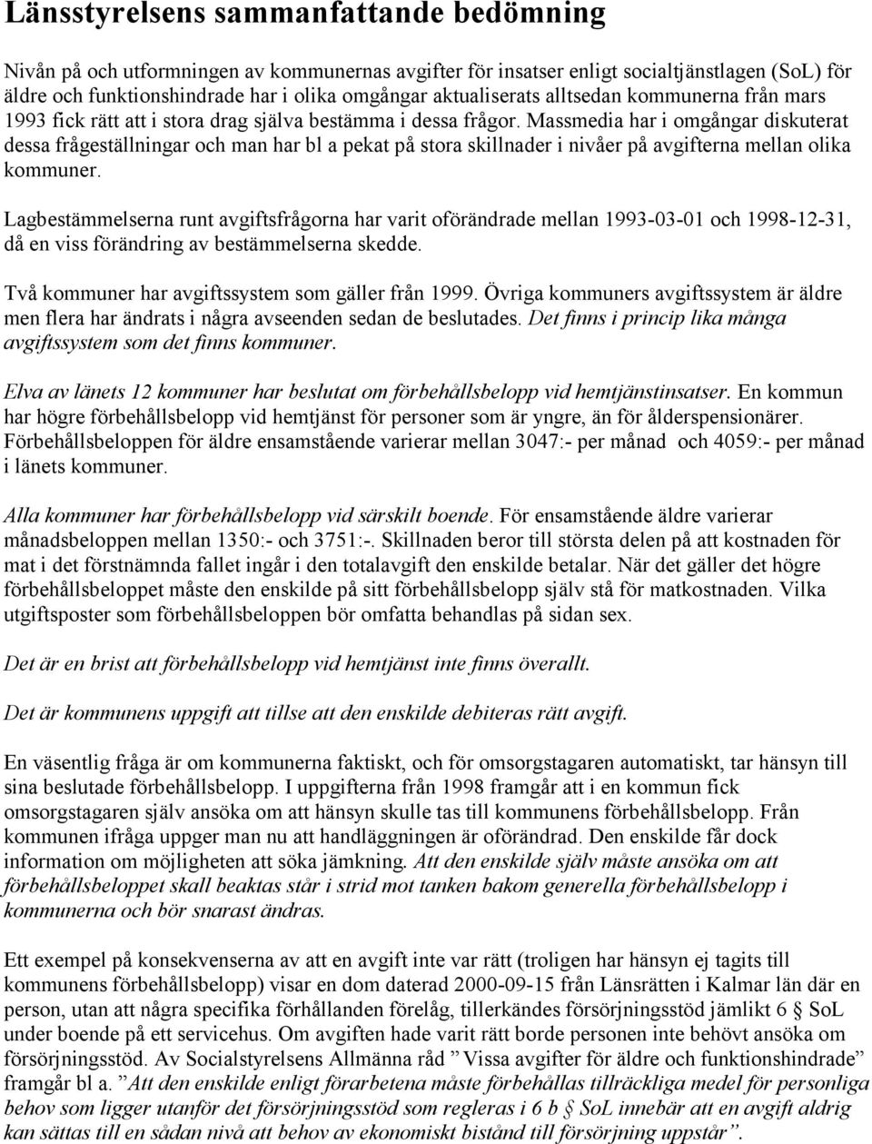 Massmedia har i omgångar diskuterat dessa frågeställningar och man har bl a pekat på stora skillnader i nivåer på avgifterna mellan olika kommuner.