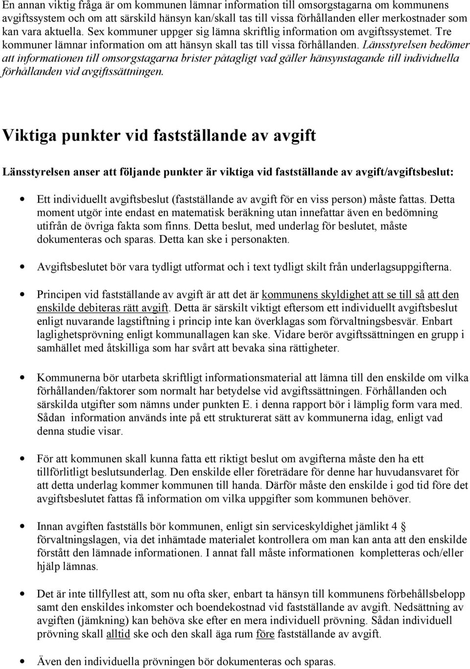 Länsstyrelsen bedömer att informationen till omsorgstagarna brister påtagligt vad gäller hänsynstagande till individuella förhållanden vid avgiftssättningen.