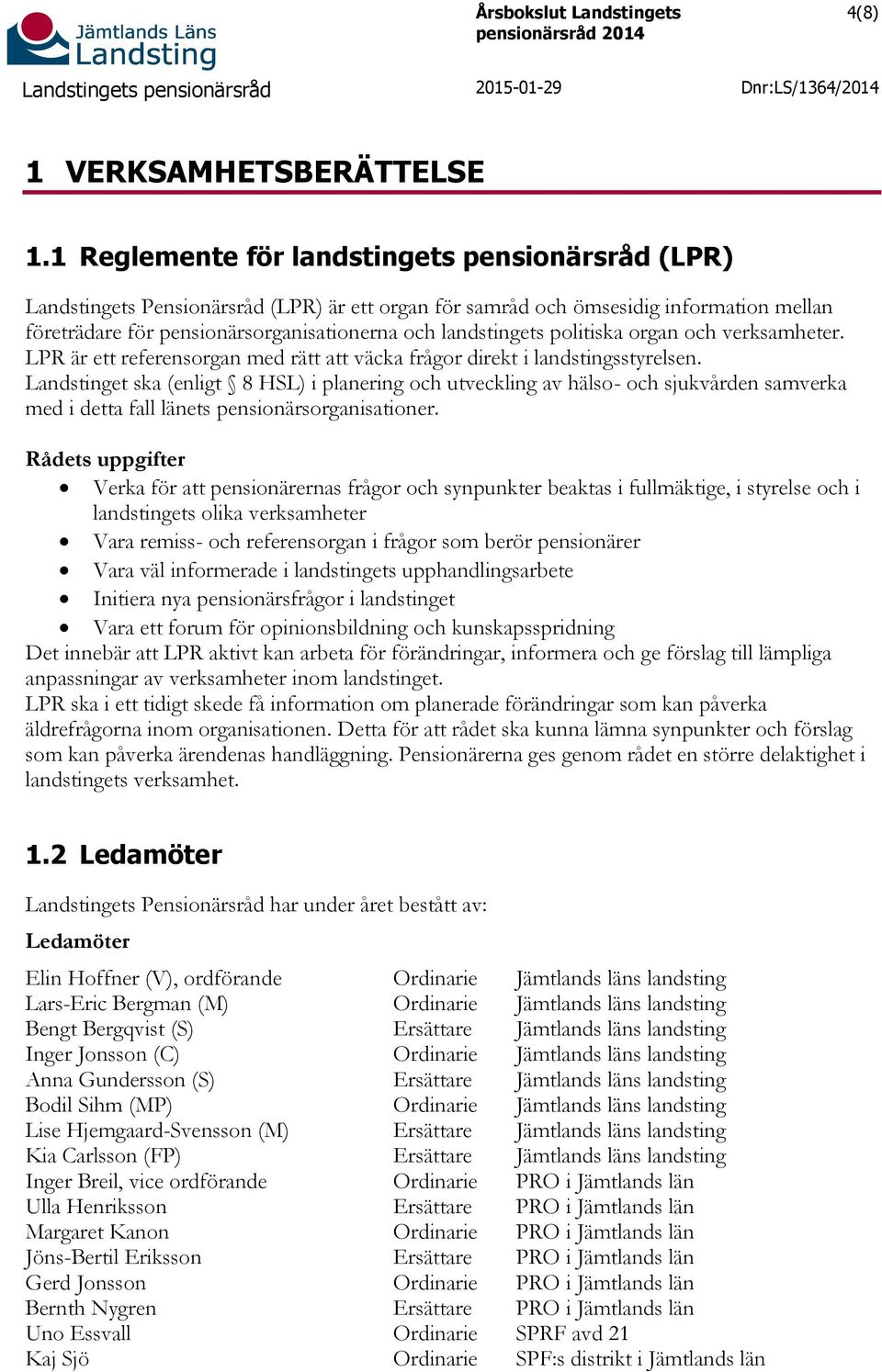 politiska organ och verksamheter. LPR är ett referensorgan med rätt att väcka frågor direkt i landstingsstyrelsen.