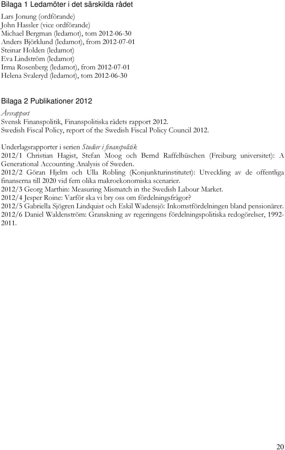 rådets rapport 2012. Swedish Fiscal Policy, report of the Swedish Fiscal Policy Council 2012.