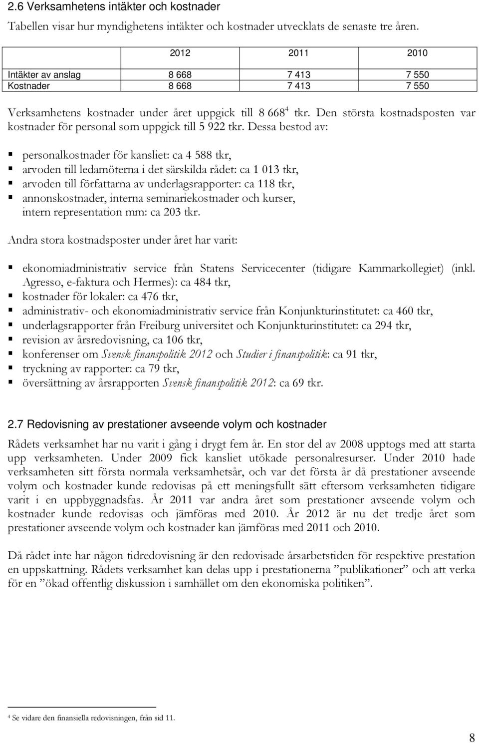 Den största kostnadsposten var kostnader för personal som uppgick till 5 922 tkr.