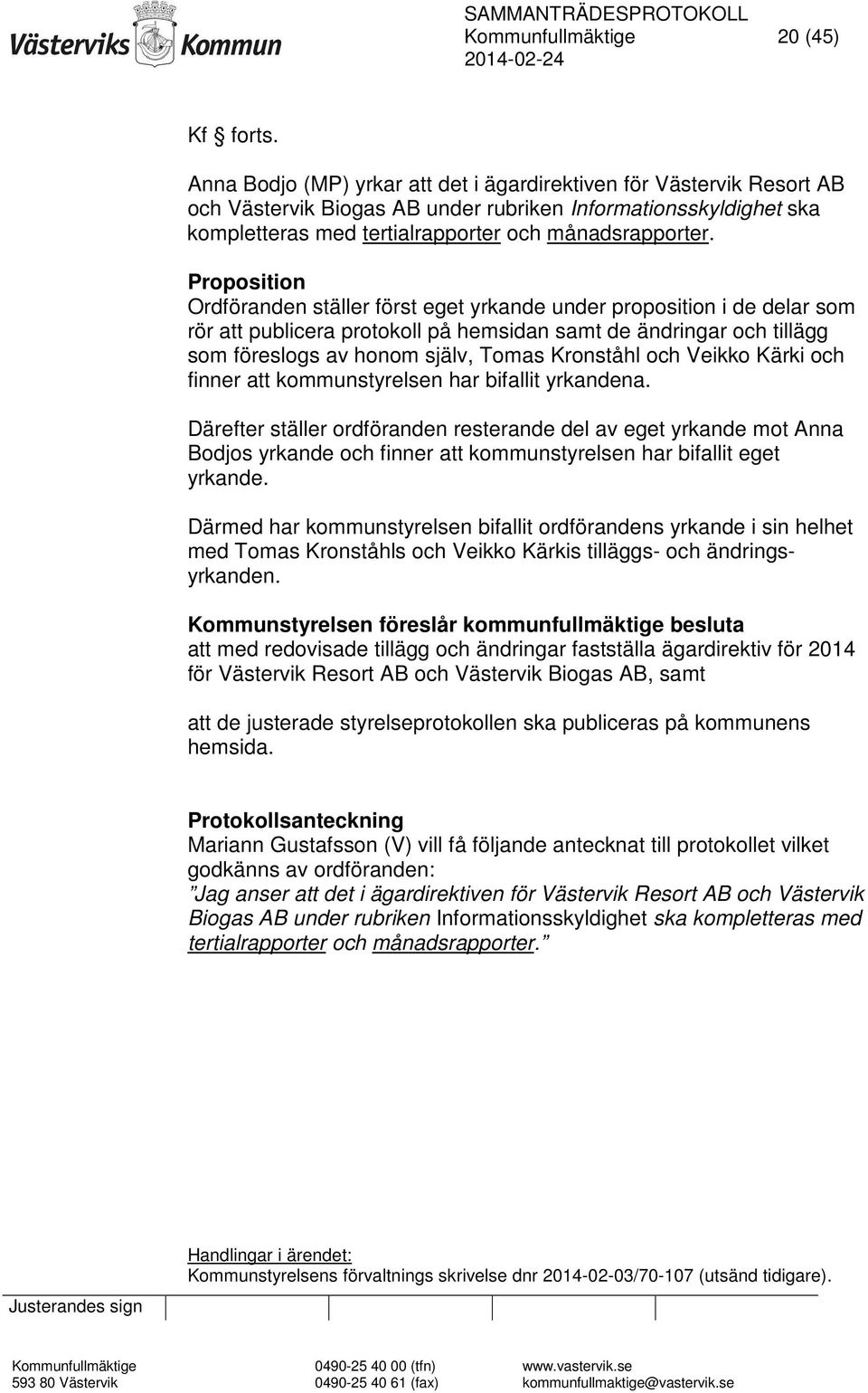 Proposition Ordföranden ställer först eget yrkande under proposition i de delar som rör att publicera protokoll på hemsidan samt de ändringar och tillägg som föreslogs av honom själv, Tomas Kronståhl