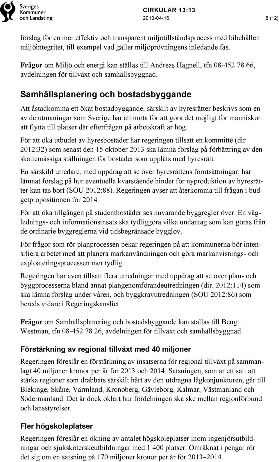 Samhällsplanering och bostadsbyggande Att åstadkomma ett ökat bostadbyggande, särskilt av hyresrätter beskrivs som en av de utmaningar som Sverige har att möta för att göra det möjligt för människor