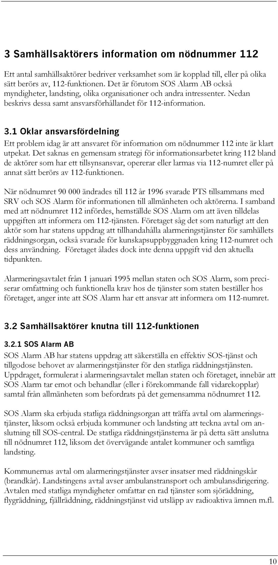 1 Oklar ansvarsfördelning Ett problem idag är att ansvaret för information om nödnummer 112 inte är klart utpekat.