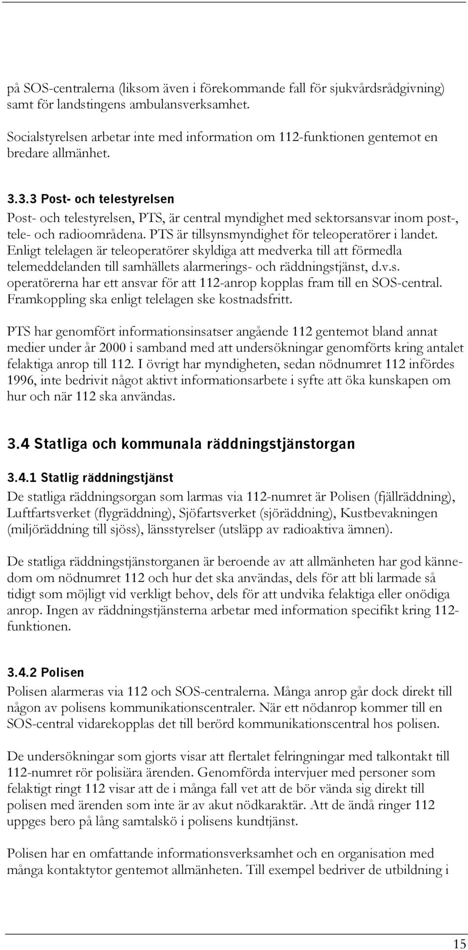 3.3 Post- och telestyrelsen Post- och telestyrelsen, PTS, är central myndighet med sektorsansvar inom post-, tele- och radioområdena. PTS är tillsynsmyndighet för teleoperatörer i landet.