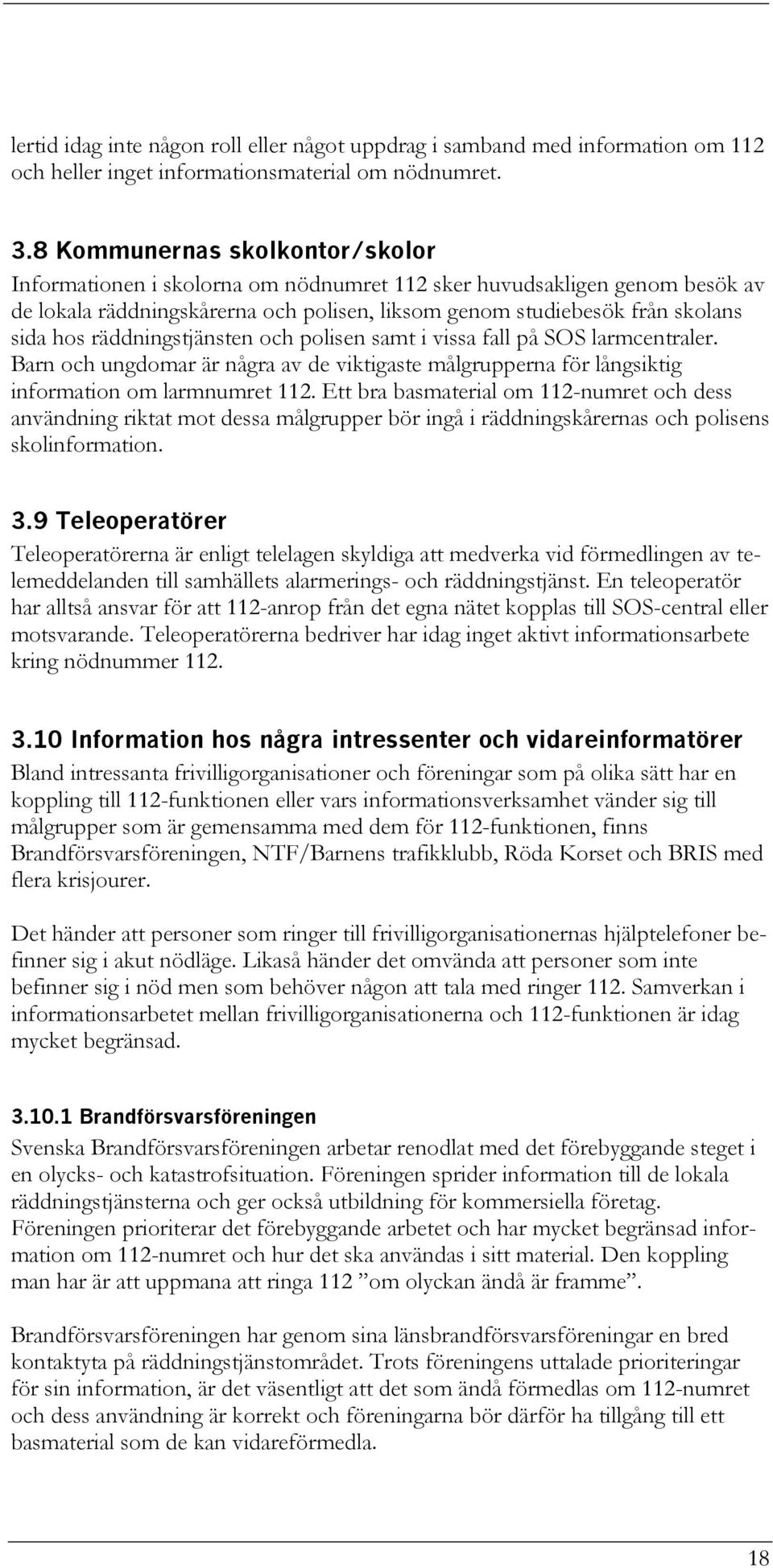 räddningstjänsten och polisen samt i vissa fall på SOS larmcentraler. Barn och ungdomar är några av de viktigaste målgrupperna för långsiktig information om larmnumret 112.