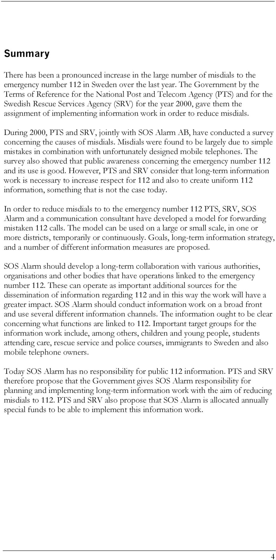 information work in order to reduce misdials. During 2000, PTS and SRV, jointly with SOS Alarm AB, have conducted a survey concerning the causes of misdials.