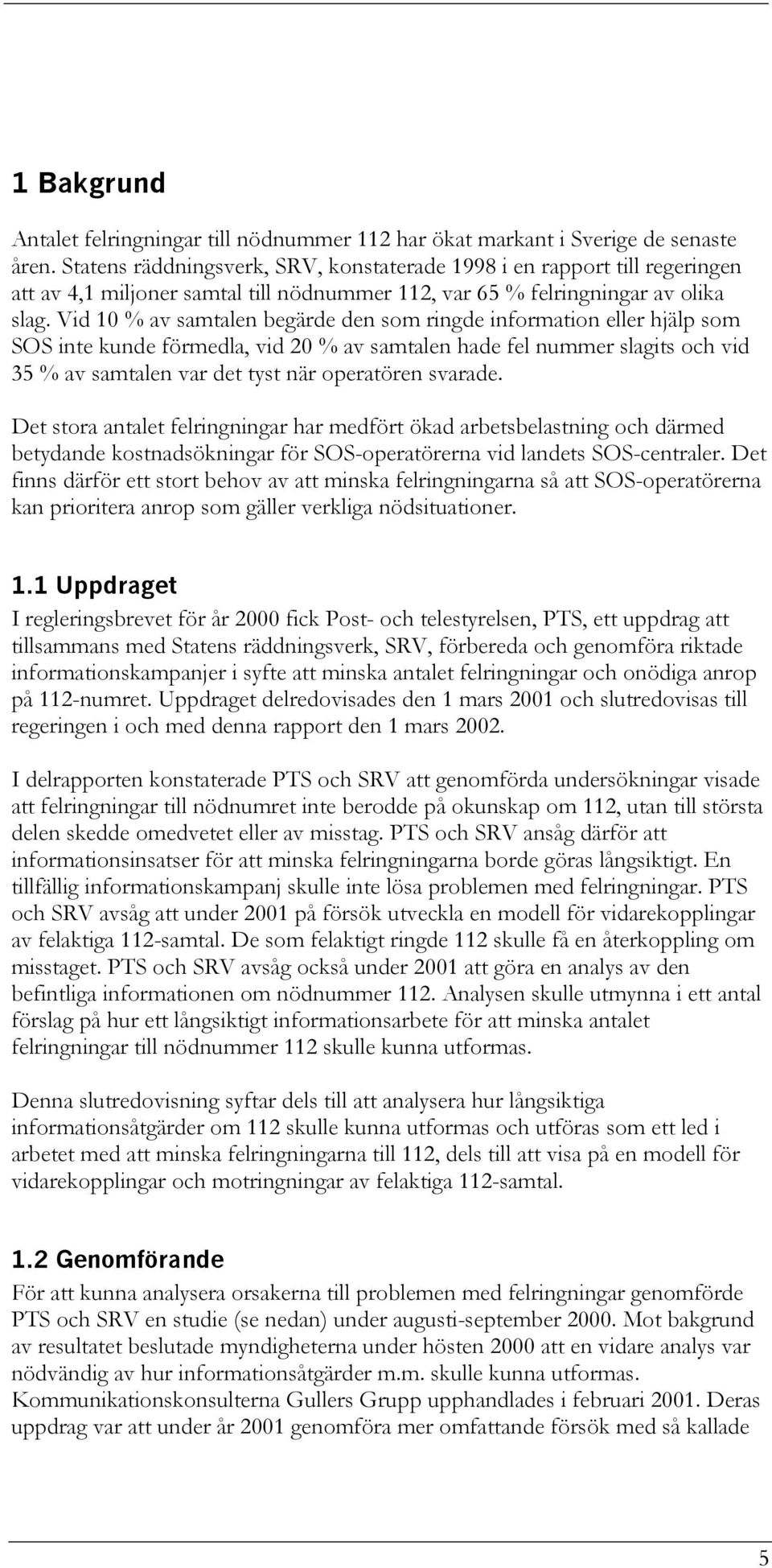 Vid 10 % av samtalen begärde den som ringde information eller hjälp som SOS inte kunde förmedla, vid 20 % av samtalen hade fel nummer slagits och vid 35 % av samtalen var det tyst när operatören