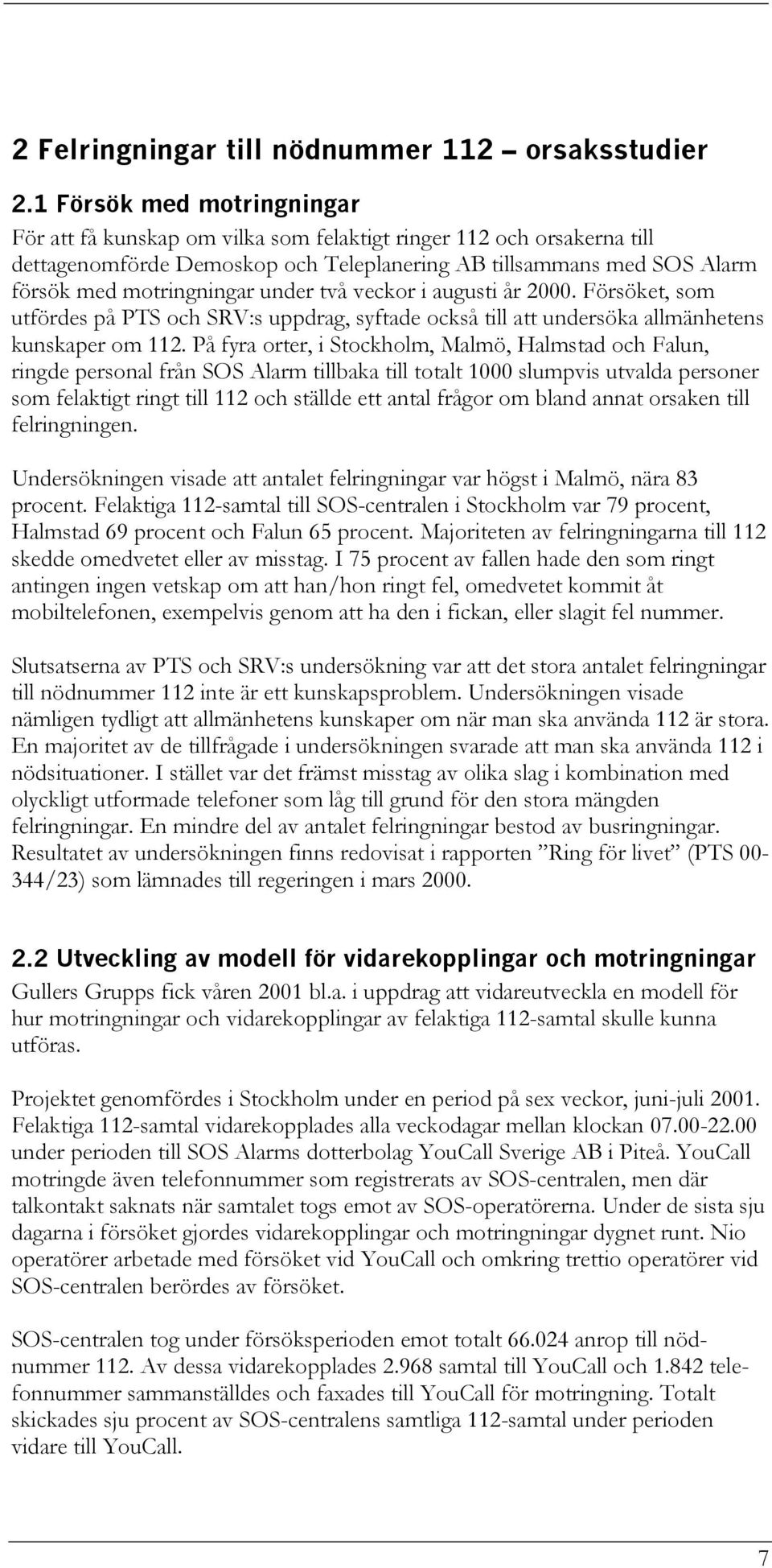 under två veckor i augusti år 2000. Försöket, som utfördes på PTS och SRV:s uppdrag, syftade också till att undersöka allmänhetens kunskaper om 112.