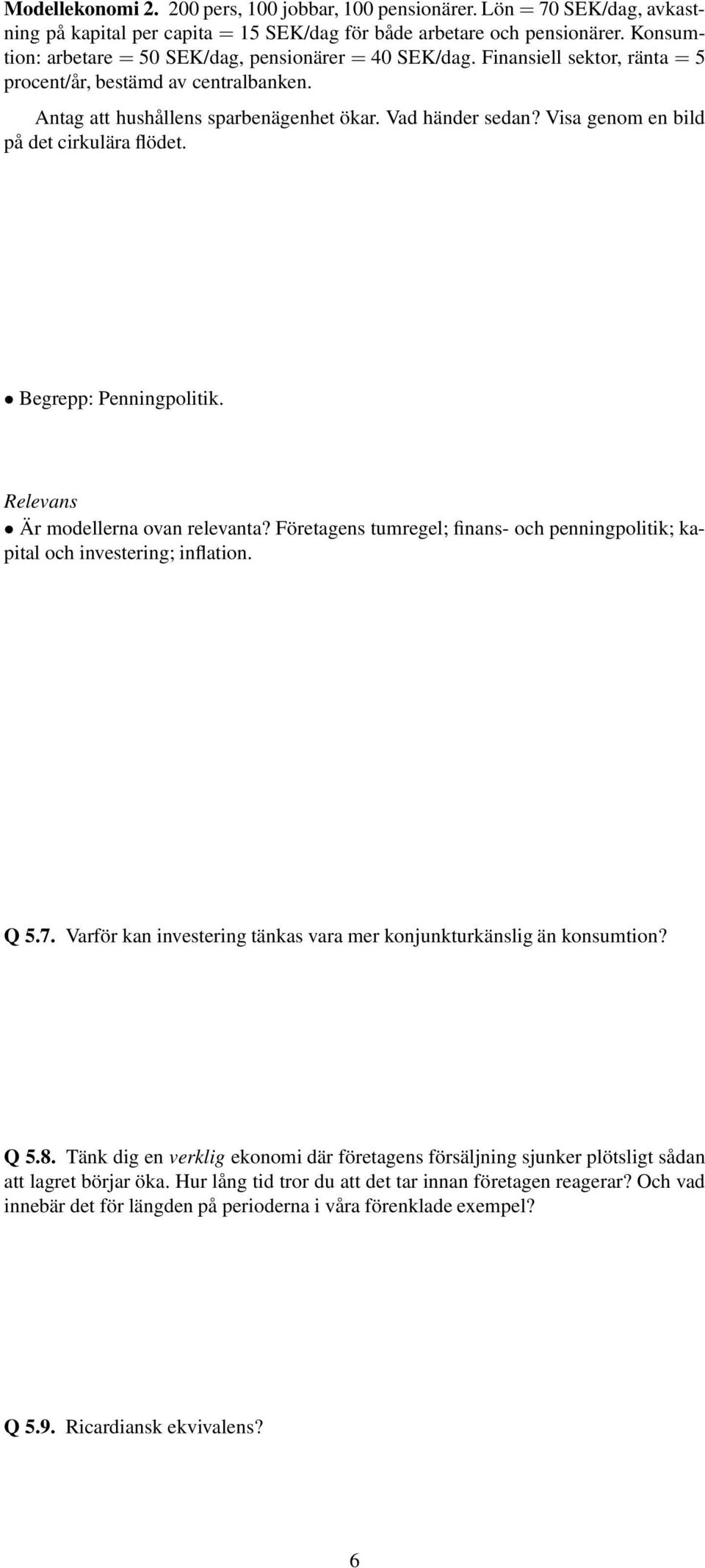 Relevans Är modellerna ovan relevanta? Företagens tumregel; finans- och penningpolitik; kapital och investering; inflation. Q 5.7.