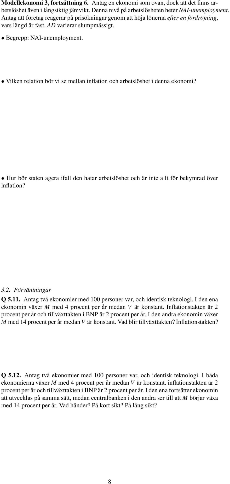 Vilken relation bör vi se mellan inflation och arbetslöshet i denna ekonomi? Hur bör staten agera ifall den hatar arbetslöshet och är inte allt för bekymrad över inflation? 3.. Förväntningar Q 5.11.