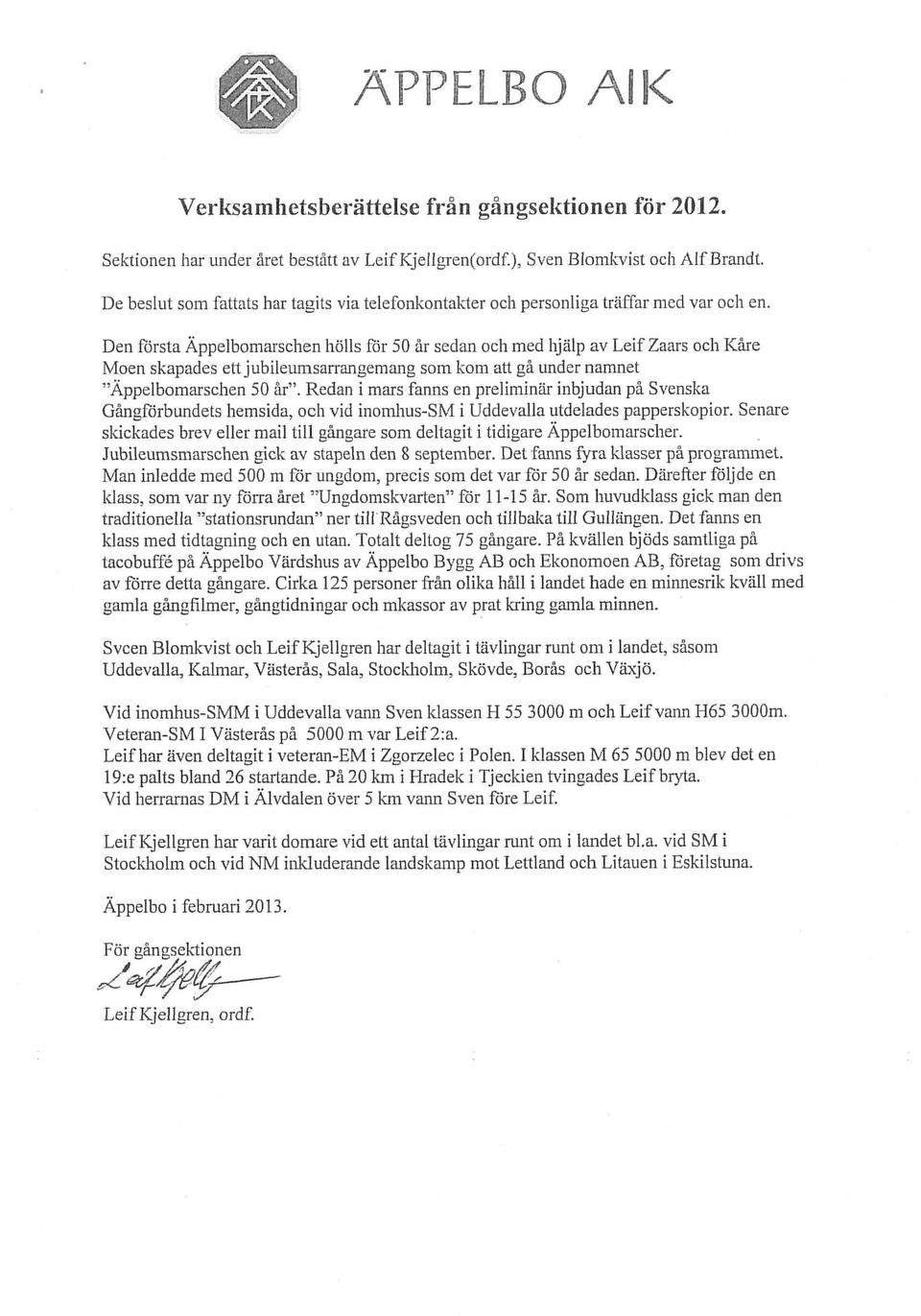 Den Rirsta Äppelbomarschen hölls för 50 år sedan och med hjälp av Leif Zaars och Kåre Moen skapades ett jubileumsarrangemang som korn att gå under namnet Äppelbomarschen 50 år.