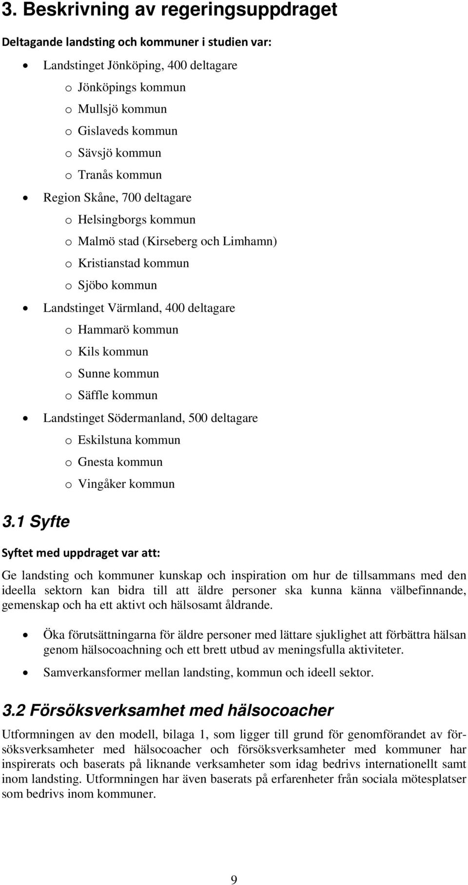 (Kirseberg och Limhamn) o Kristianstad kommun o Sjöbo kommun Landstinget Värmland, 400 deltagare o Hammarö kommun o Kils kommun o Sunne kommun o Säffle kommun Landstinget Södermanland, 500 deltagare