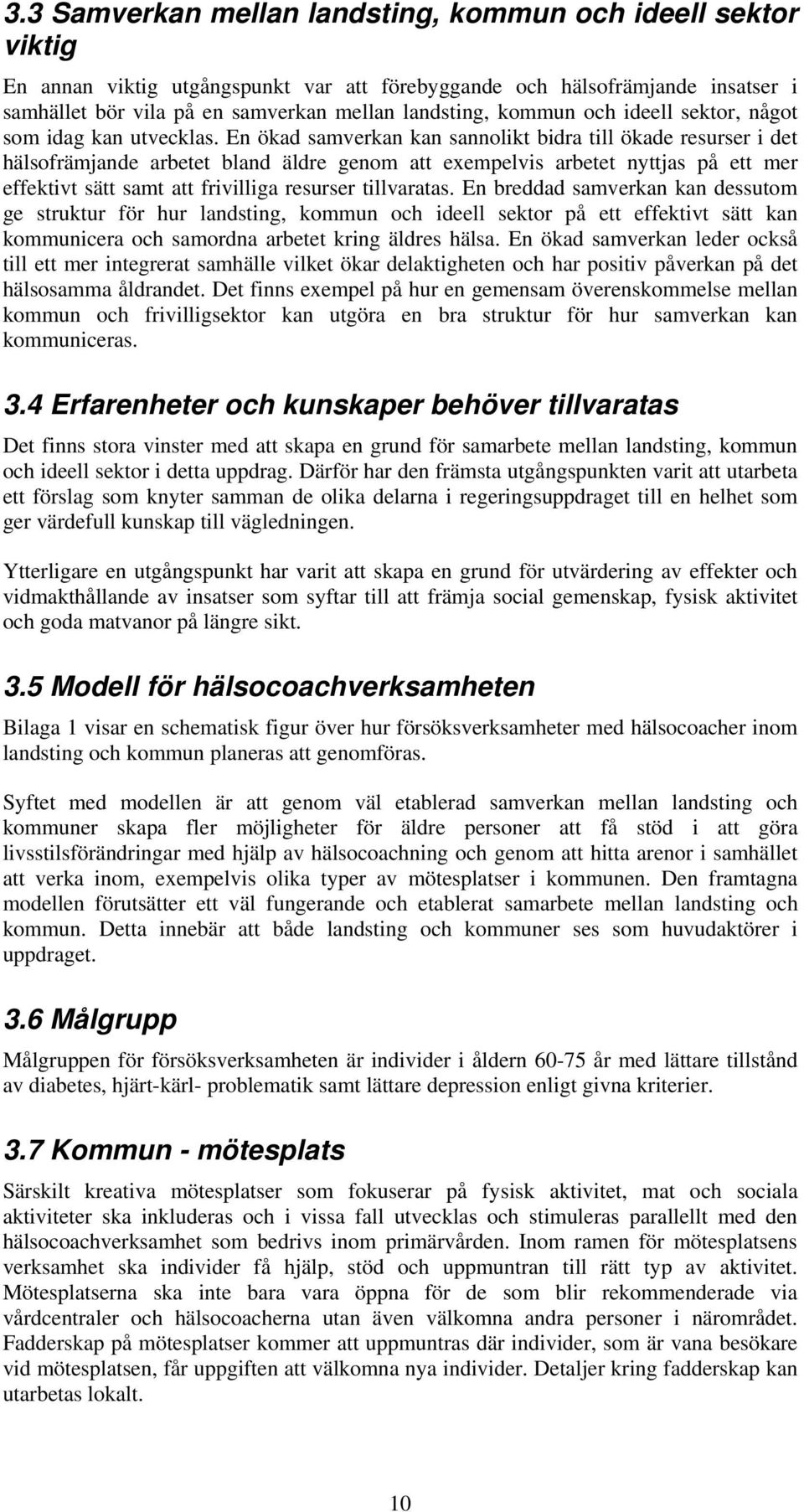 En ökad samverkan kan sannolikt bidra till ökade resurser i det hälsofrämjande arbetet bland äldre genom att exempelvis arbetet nyttjas på ett mer effektivt sätt samt att frivilliga resurser