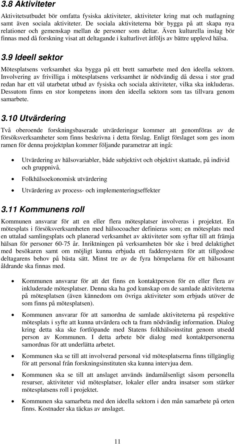 Även kulturella inslag bör finnas med då forskning visat att deltagande i kulturlivet åtföljs av bättre upplevd hälsa. 3.