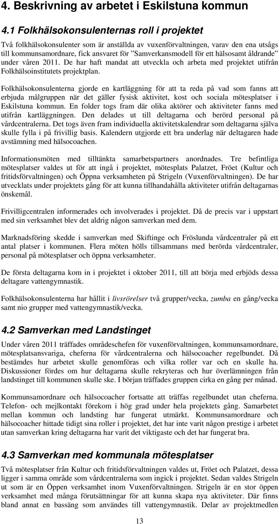 hälsosamt åldrande under våren 2011. De har haft mandat att utveckla och arbeta med projektet utifrån Folkhälsoinstitutets projektplan.