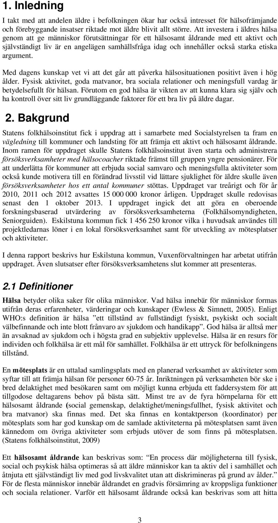 etiska argument. Med dagens kunskap vet vi att det går att påverka hälsosituationen positivt även i hög ålder.