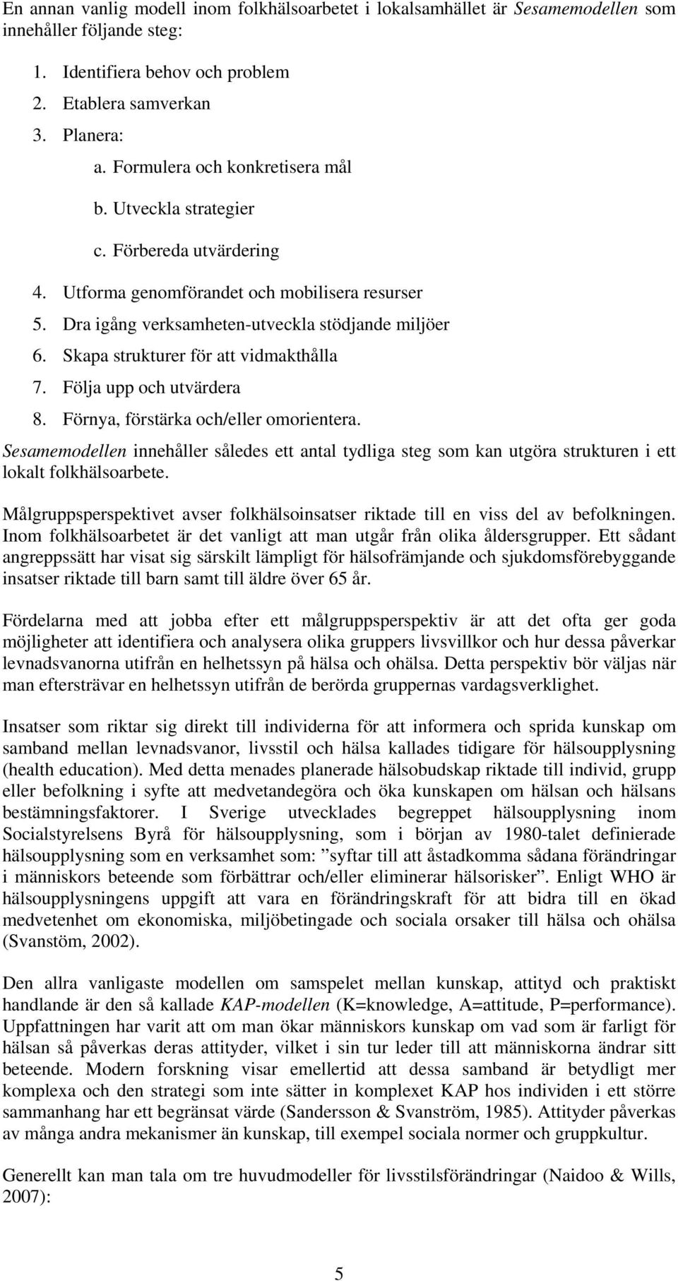 Skapa strukturer för att vidmakthålla 7. Följa upp och utvärdera 8. Förnya, förstärka och/eller omorientera.