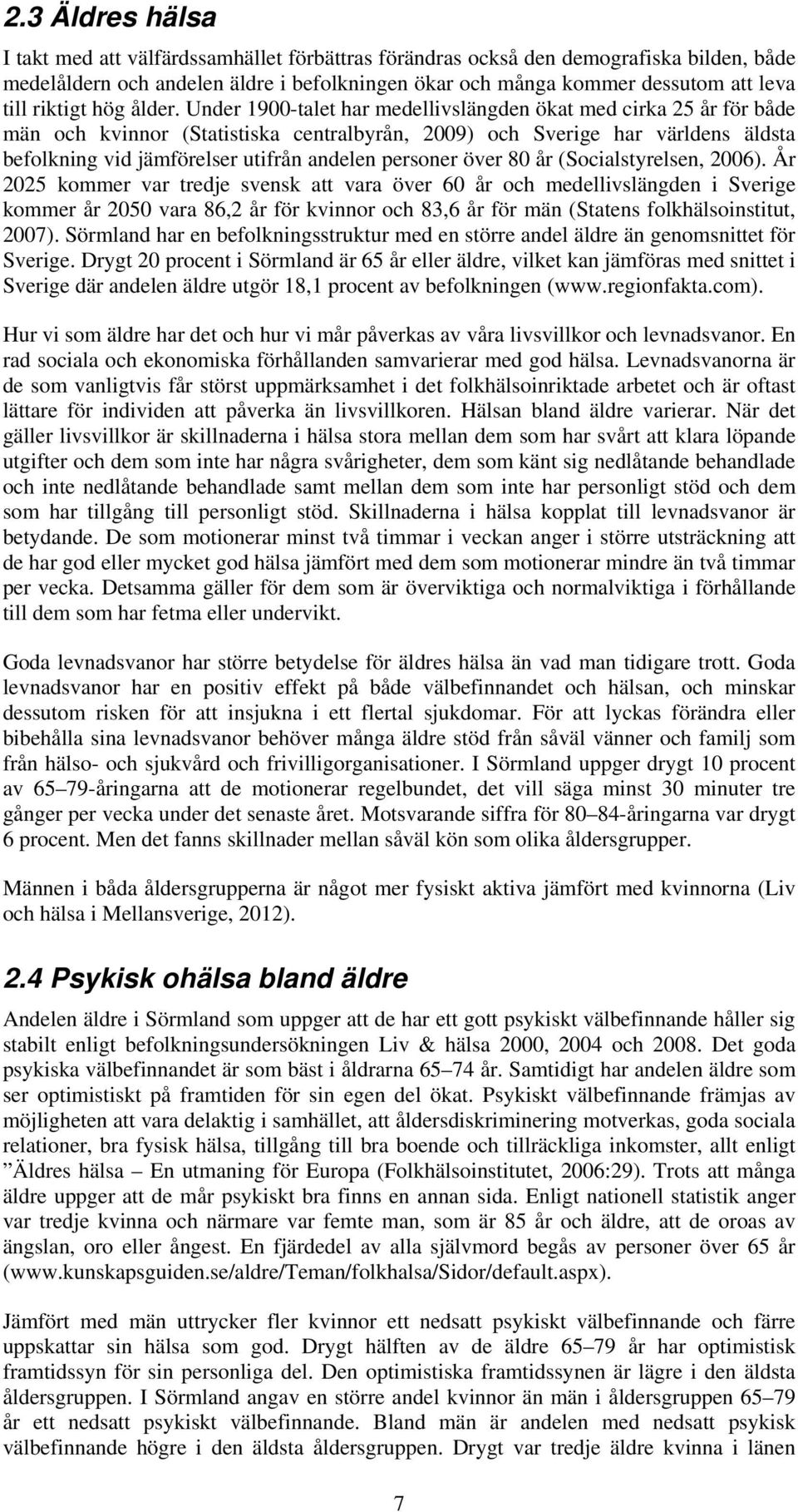 Under 1900-talet har medellivslängden ökat med cirka 25 år för både män och kvinnor (Statistiska centralbyrån, 2009) och Sverige har världens äldsta befolkning vid jämförelser utifrån andelen