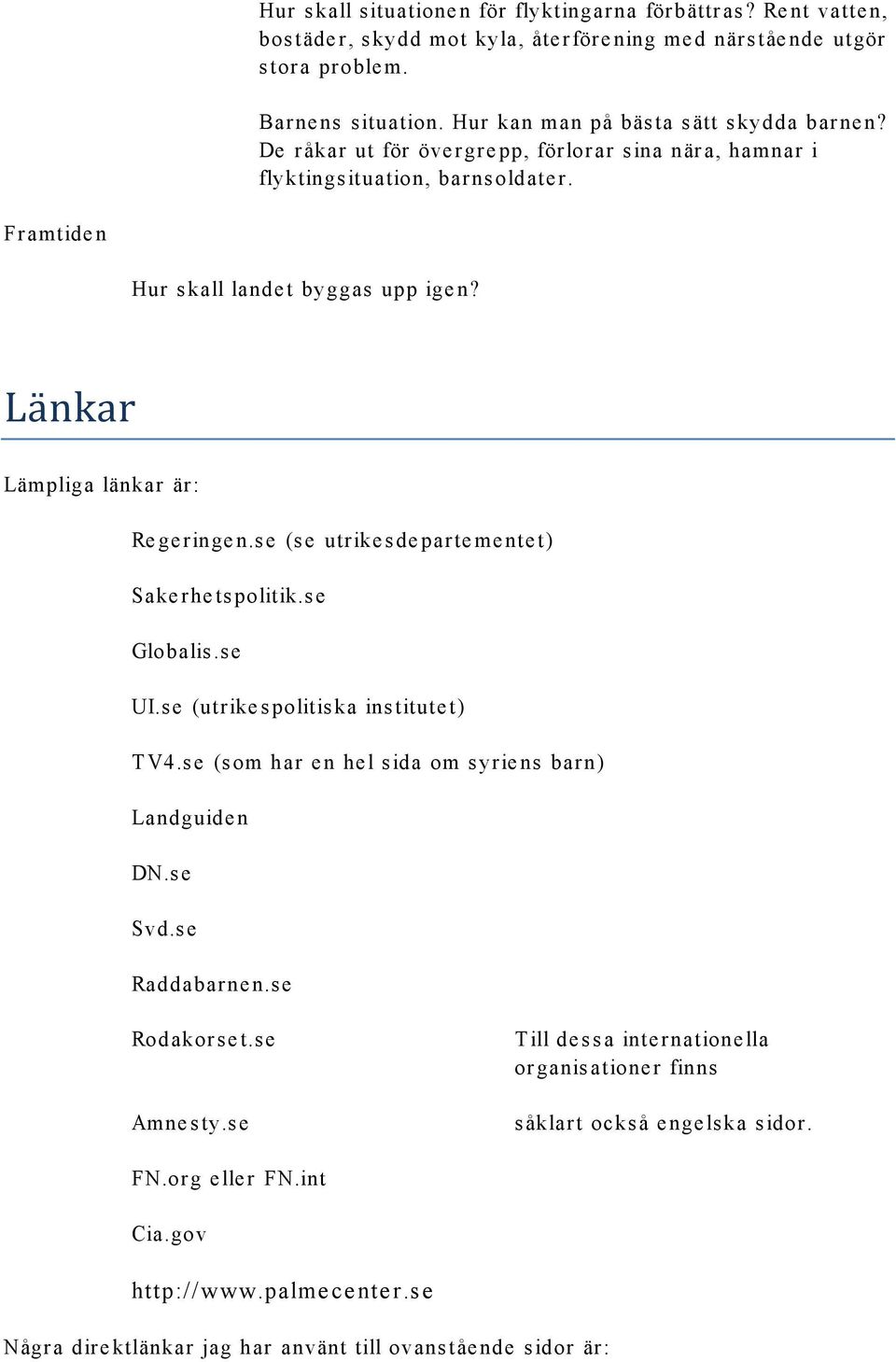 Länkar Lämpliga länkar är: Re ge ringe n.se (se utrike sde parte me nte t) Sakerhetspolitik.se Globalis.se UI.se (utrikespolitiska institutet) TV4.