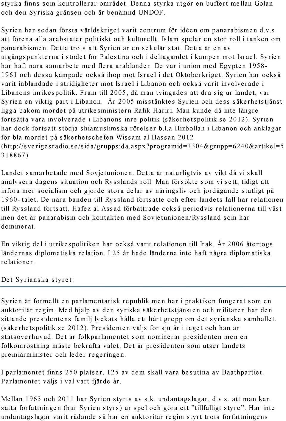 Detta trots att Syrien är en sekulär stat. Detta är en av utgångspunkterna i stödet för Palestina och i deltagandet i kampen mot Israel. Syrien har haft nära samarbete med flera arabländer.