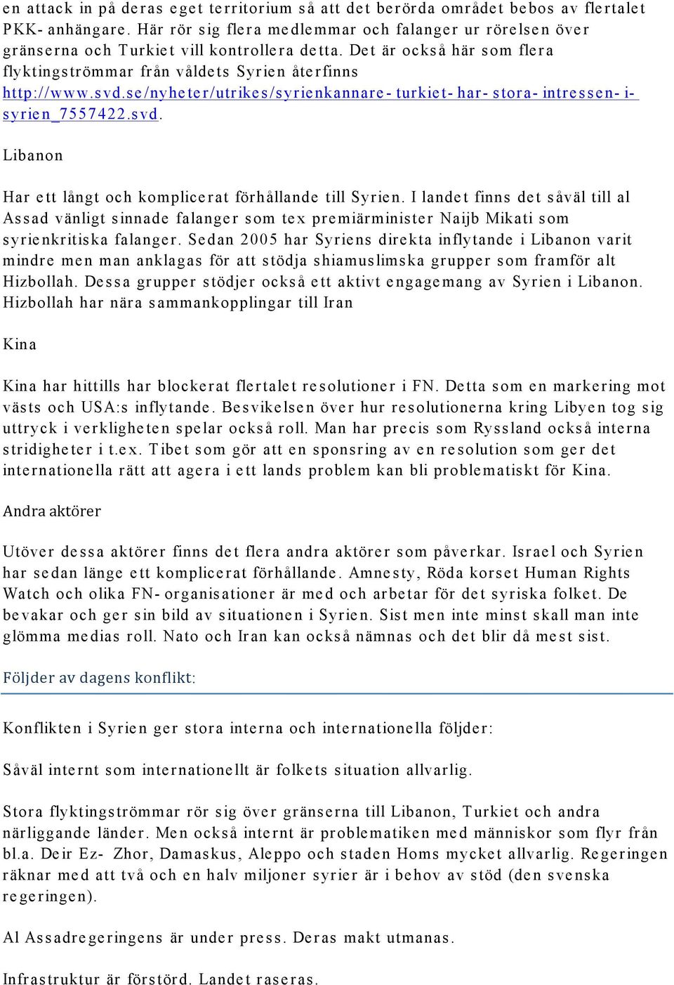 se/nyheter/utrikes/syrienkannare- turkiet- har- stora- intre sse n- i- syrien_7557422.svd. Libanon Har ett långt och komplice rat förhållande till Syrie n.