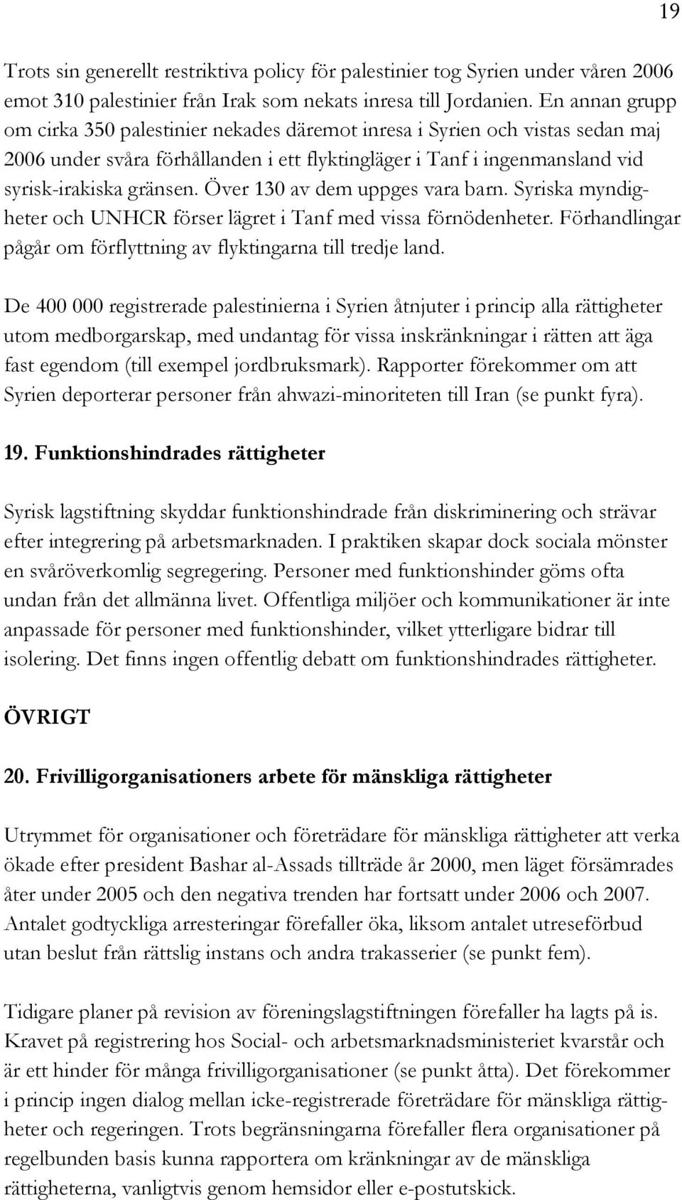 Över 130 av dem uppges vara barn. Syriska myndigheter och UNHCR förser lägret i Tanf med vissa förnödenheter. Förhandlingar pågår om förflyttning av flyktingarna till tredje land.