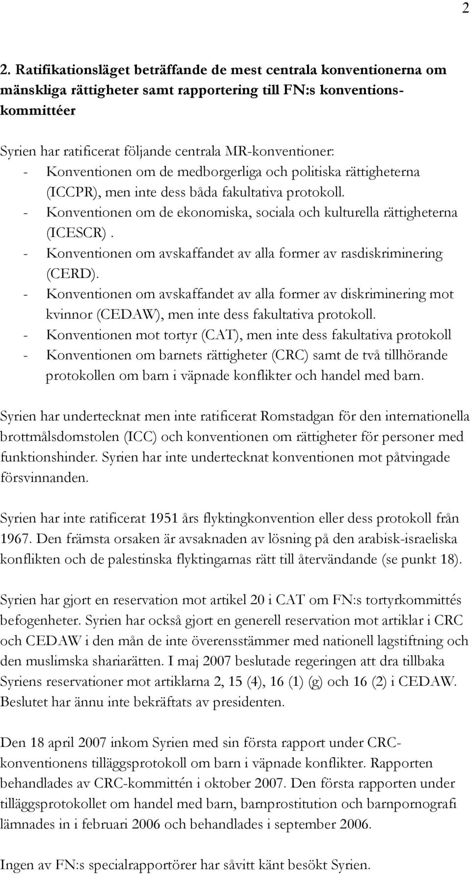 - Konventionen om de ekonomiska, sociala och kulturella rättigheterna (ICESCR). - Konventionen om avskaffandet av alla former av rasdiskriminering (CERD).