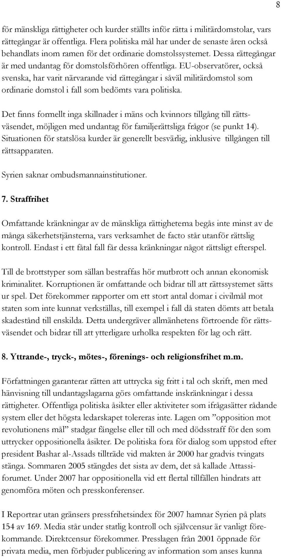 EU-observatörer, också svenska, har varit närvarande vid rättegångar i såväl militärdomstol som ordinarie domstol i fall som bedömts vara politiska.