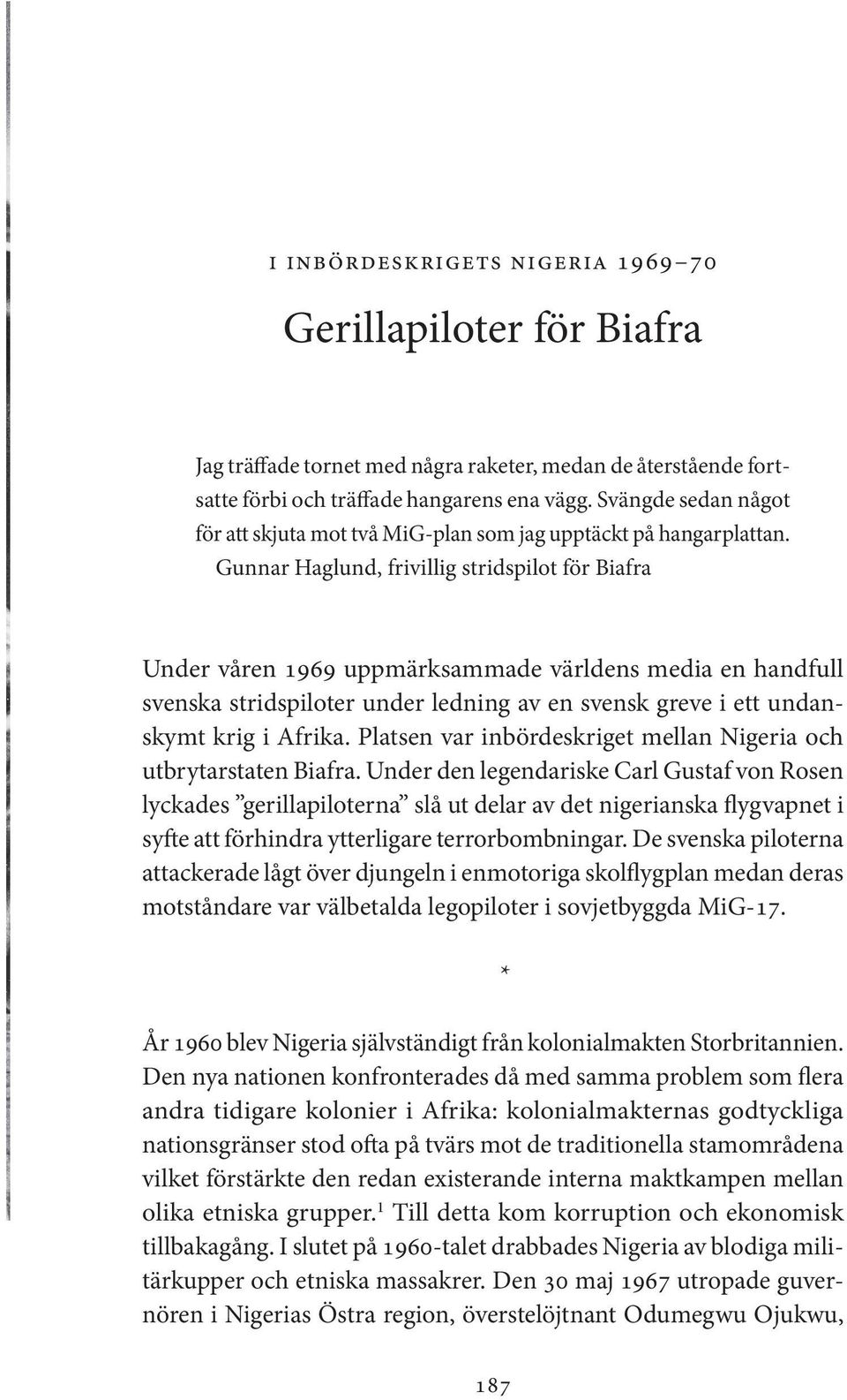 Gunnar Haglund, frivillig stridspilot för Biafra Under våren 1969 uppmärksammade världens media en handfull svenska stridspiloter under ledning av en svensk greve i ett undanskymt krig i Afrika.