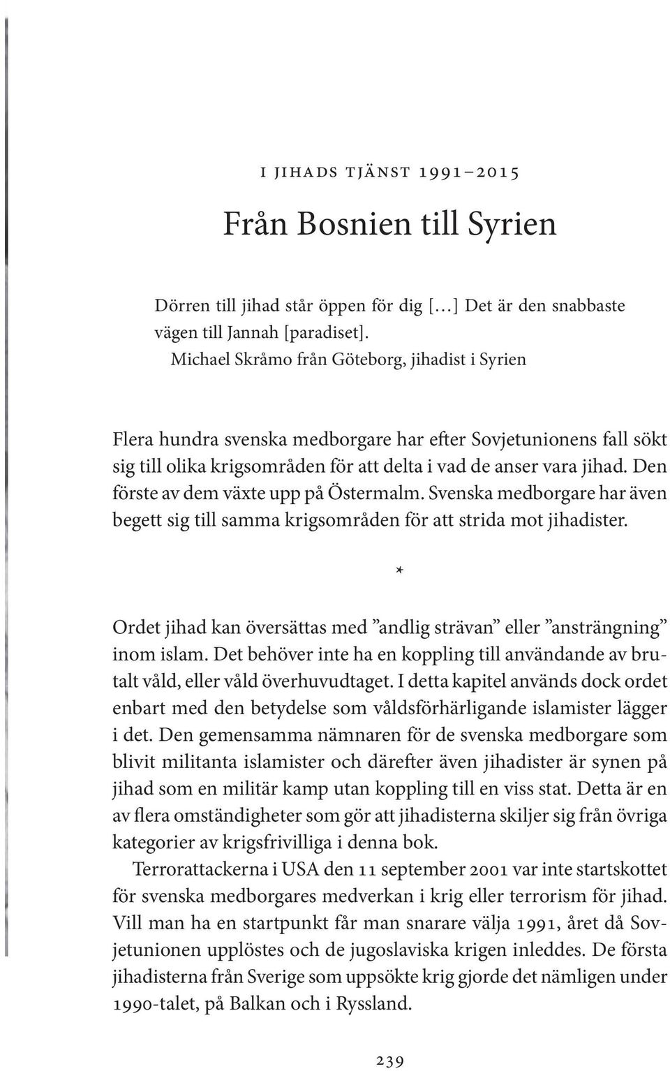 Den förste av dem växte upp på Östermalm. Svenska medborgare har även begett sig till samma krigsområden för att strida mot jihadister.