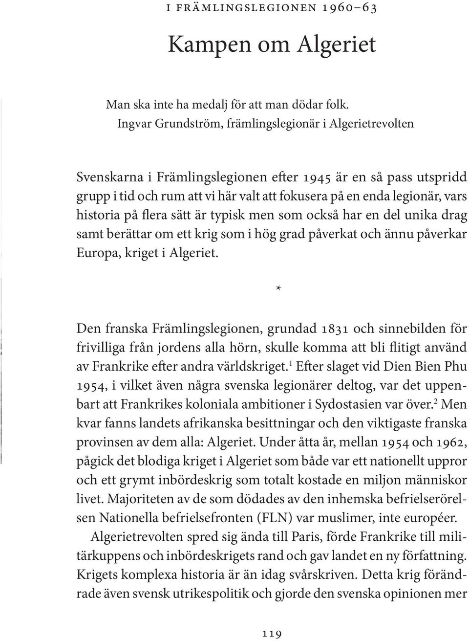 historia på flera sätt är typisk men som också har en del unika drag samt berättar om ett krig som i hög grad påverkat och ännu påverkar Europa, kriget i Algeriet.