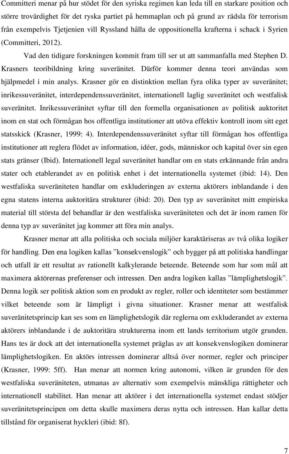 Krasners teoribildning kring suveränitet. Därför kommer denna teori användas som hjälpmedel i min analys.