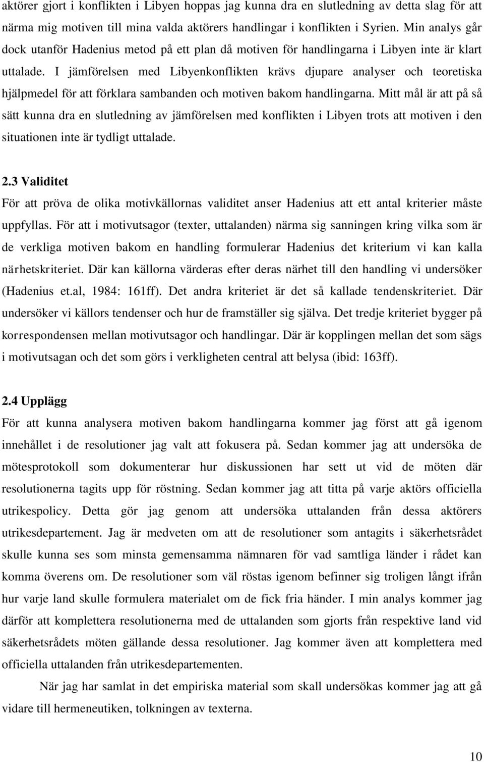 I jämförelsen med Libyenkonflikten krävs djupare analyser och teoretiska hjälpmedel för att förklara sambanden och motiven bakom handlingarna.