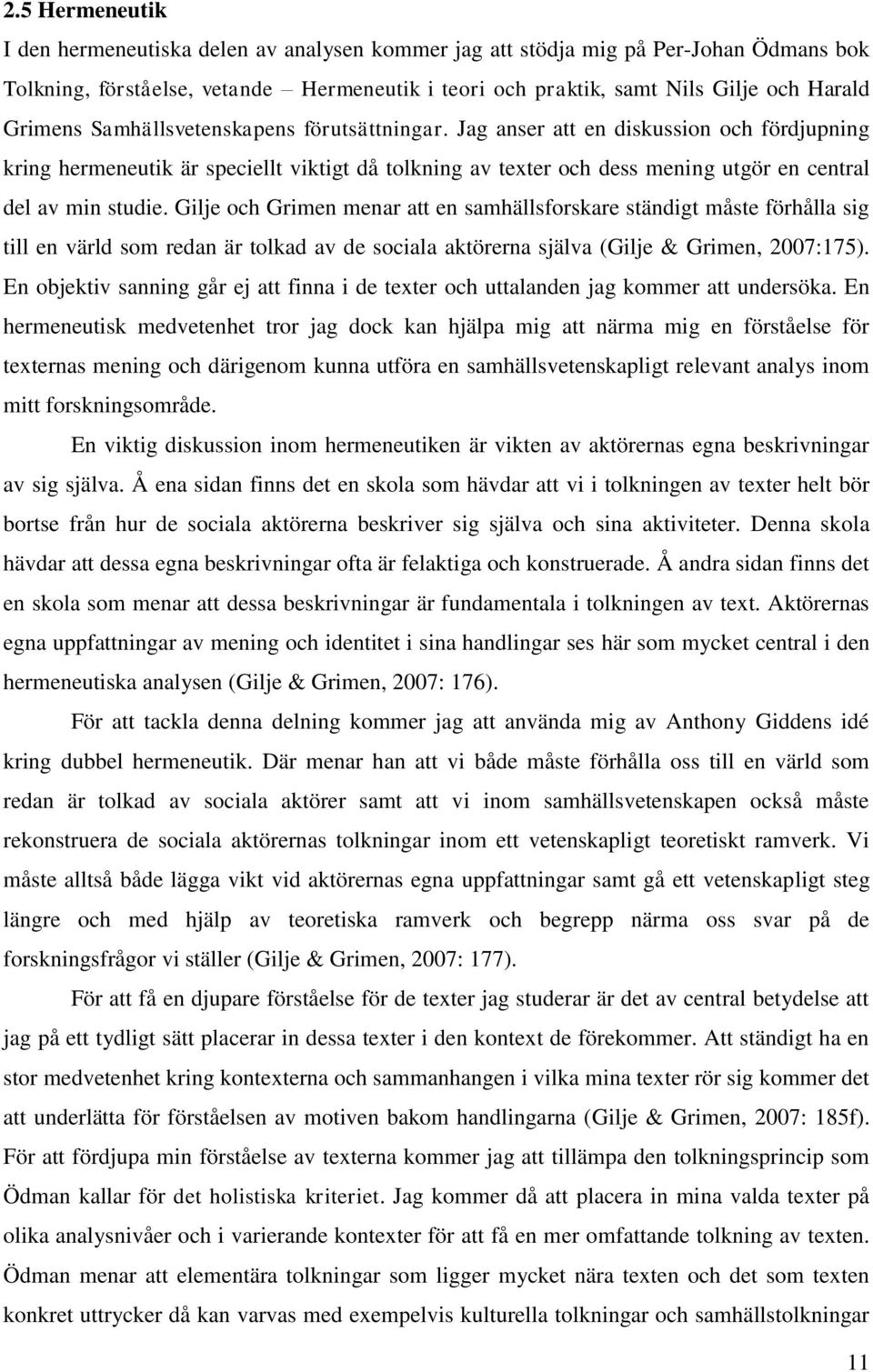 Jag anser att en diskussion och fördjupning kring hermeneutik är speciellt viktigt då tolkning av texter och dess mening utgör en central del av min studie.