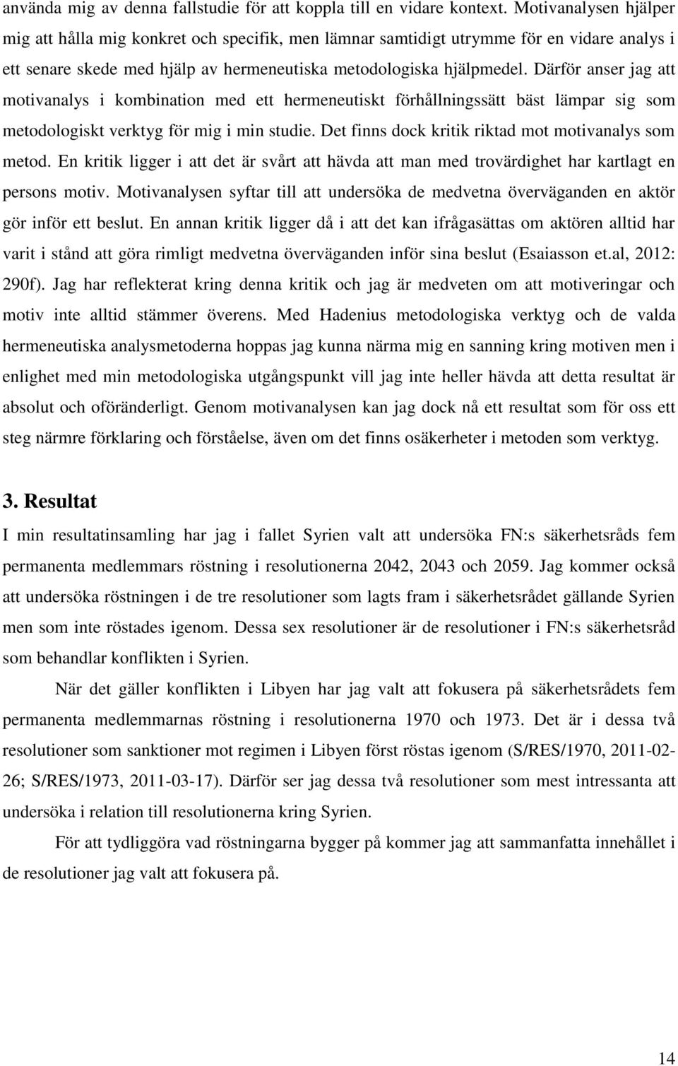 Därför anser jag att motivanalys i kombination med ett hermeneutiskt förhållningssätt bäst lämpar sig som metodologiskt verktyg för mig i min studie.