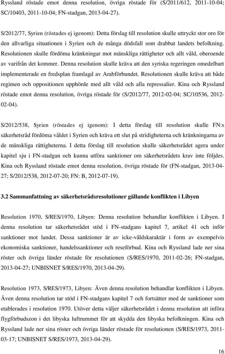 Resolutionen skulle fördöma kränkningar mot mänskliga rättigheter och allt våld, oberoende av varifrån det kommer.