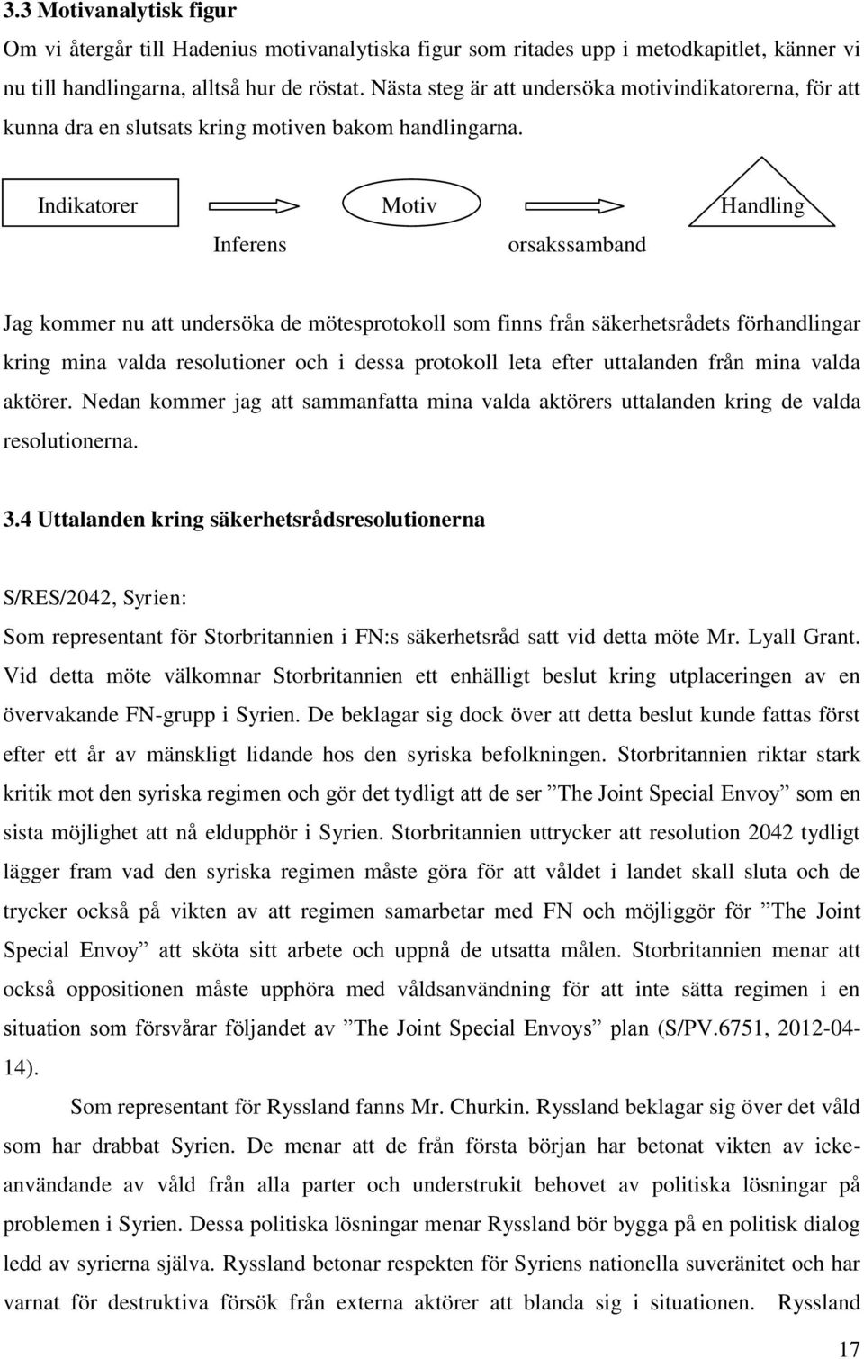 Indikatorer Motiv Handling Inferens orsakssamband Jag kommer nu att undersöka de mötesprotokoll som finns från säkerhetsrådets förhandlingar kring mina valda resolutioner och i dessa protokoll leta