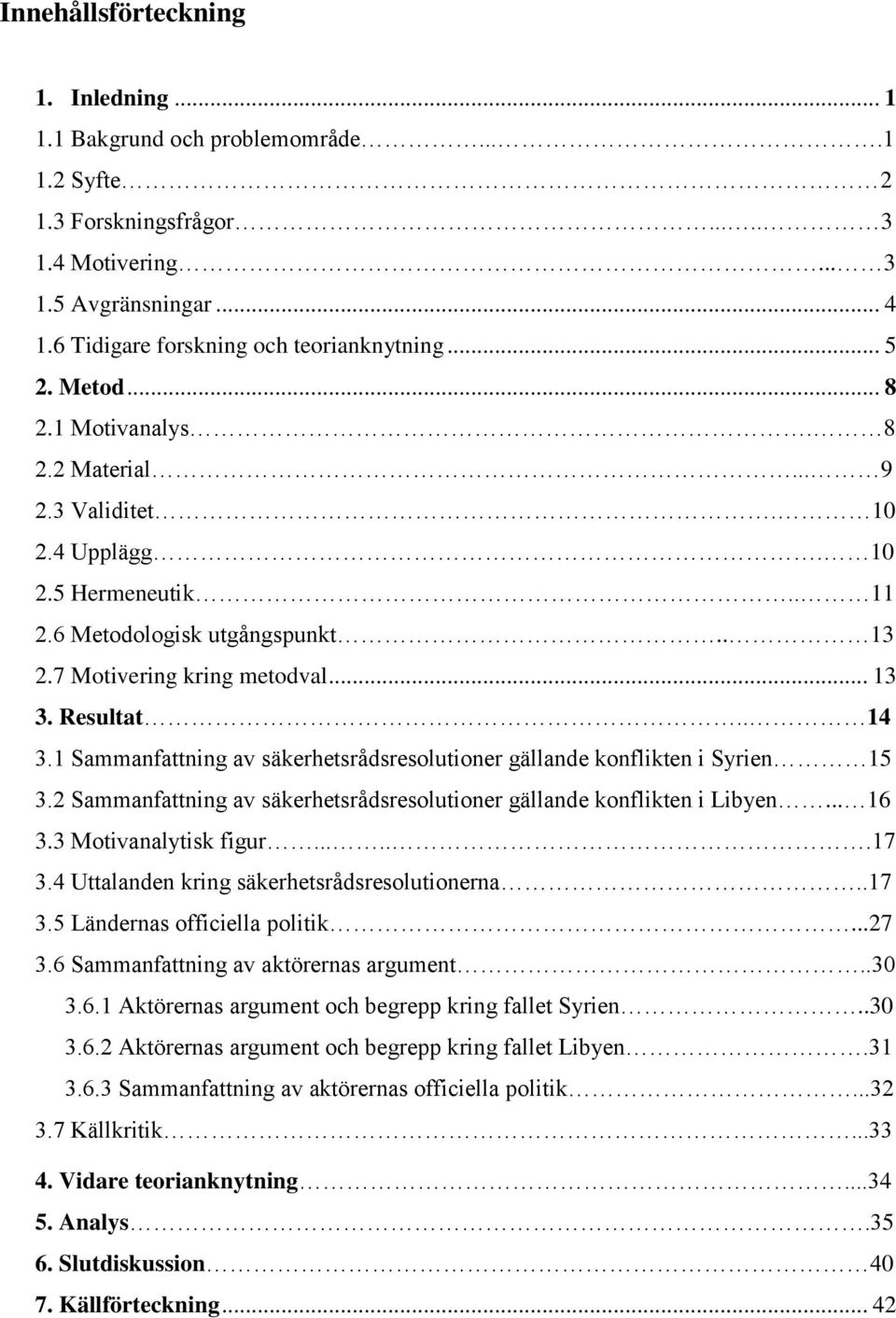 7 Motivering kring metodval... 13 3. Resultat.. 14 3.1 Sammanfattning av säkerhetsrådsresolutioner gällande konflikten i Syrien 15 3.