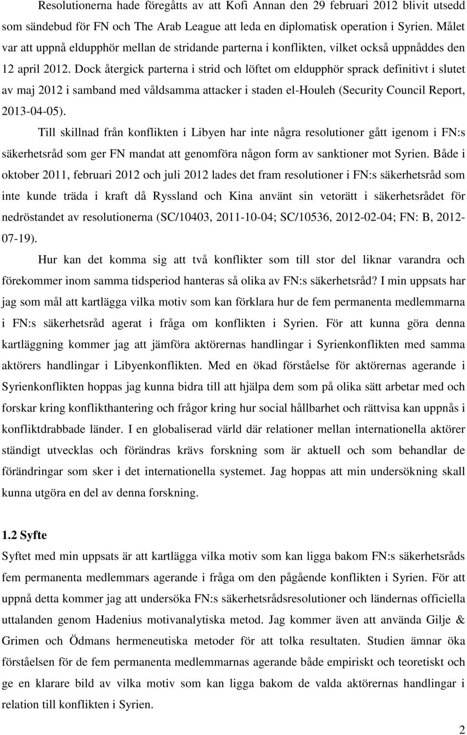 Dock återgick parterna i strid och löftet om eldupphör sprack definitivt i slutet av maj 2012 i samband med våldsamma attacker i staden el-houleh (Security Council Report, 2013-04-05).