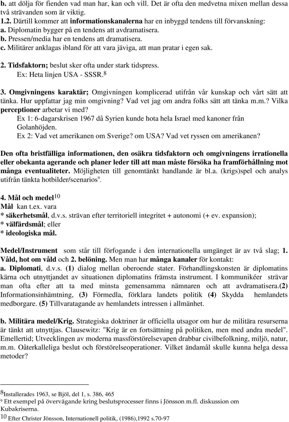 Militärer anklagas ibland för att vara jäviga, att man pratar i egen sak. 2. Tidsfaktorn; beslut sker ofta under stark tidspress. Ex: Heta linjen - SSSR. 8 3.