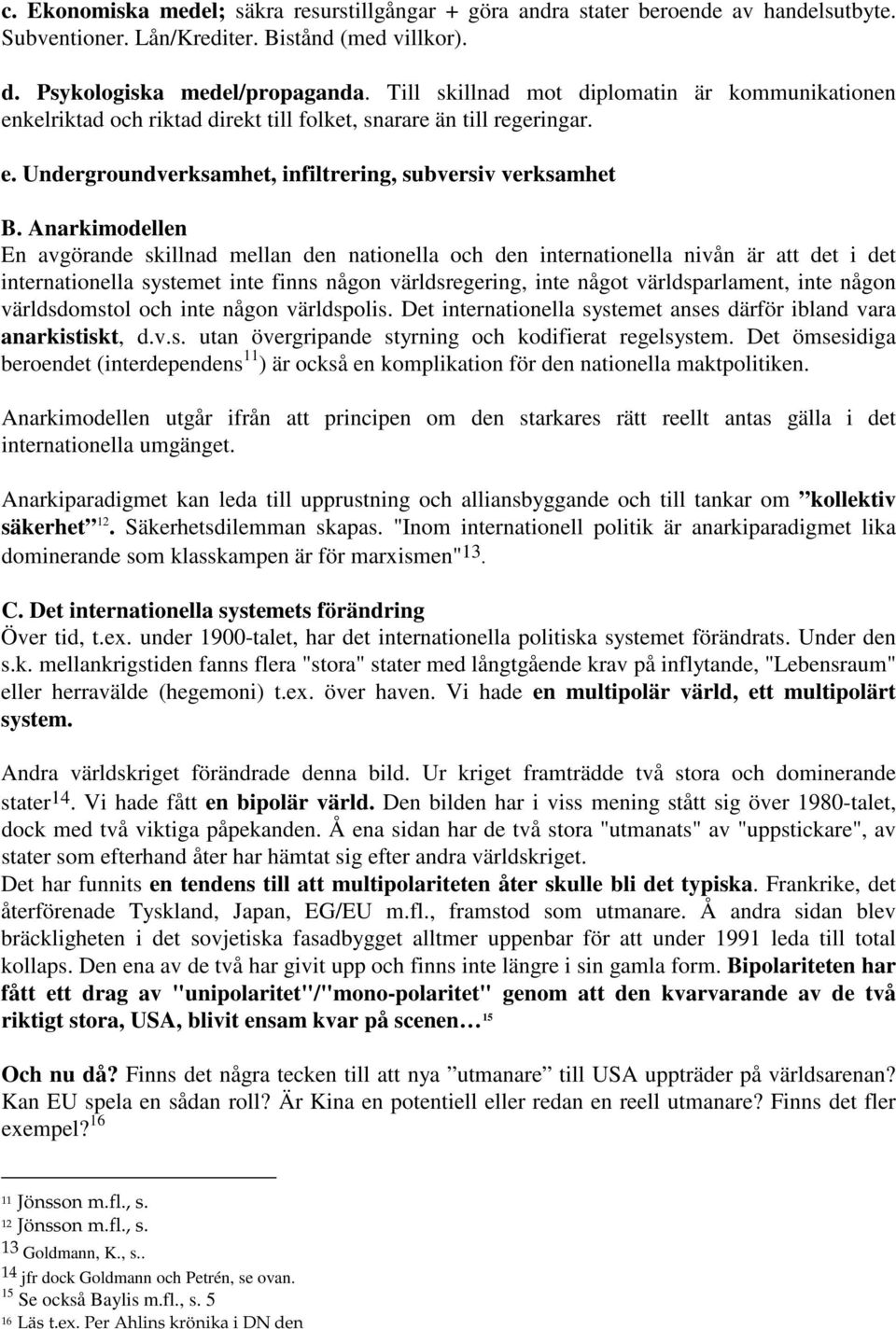Anarkimodellen En avgörande skillnad mellan den nationella och den internationella nivån är att det i det internationella systemet inte finns någon världsregering, inte något världsparlament, inte